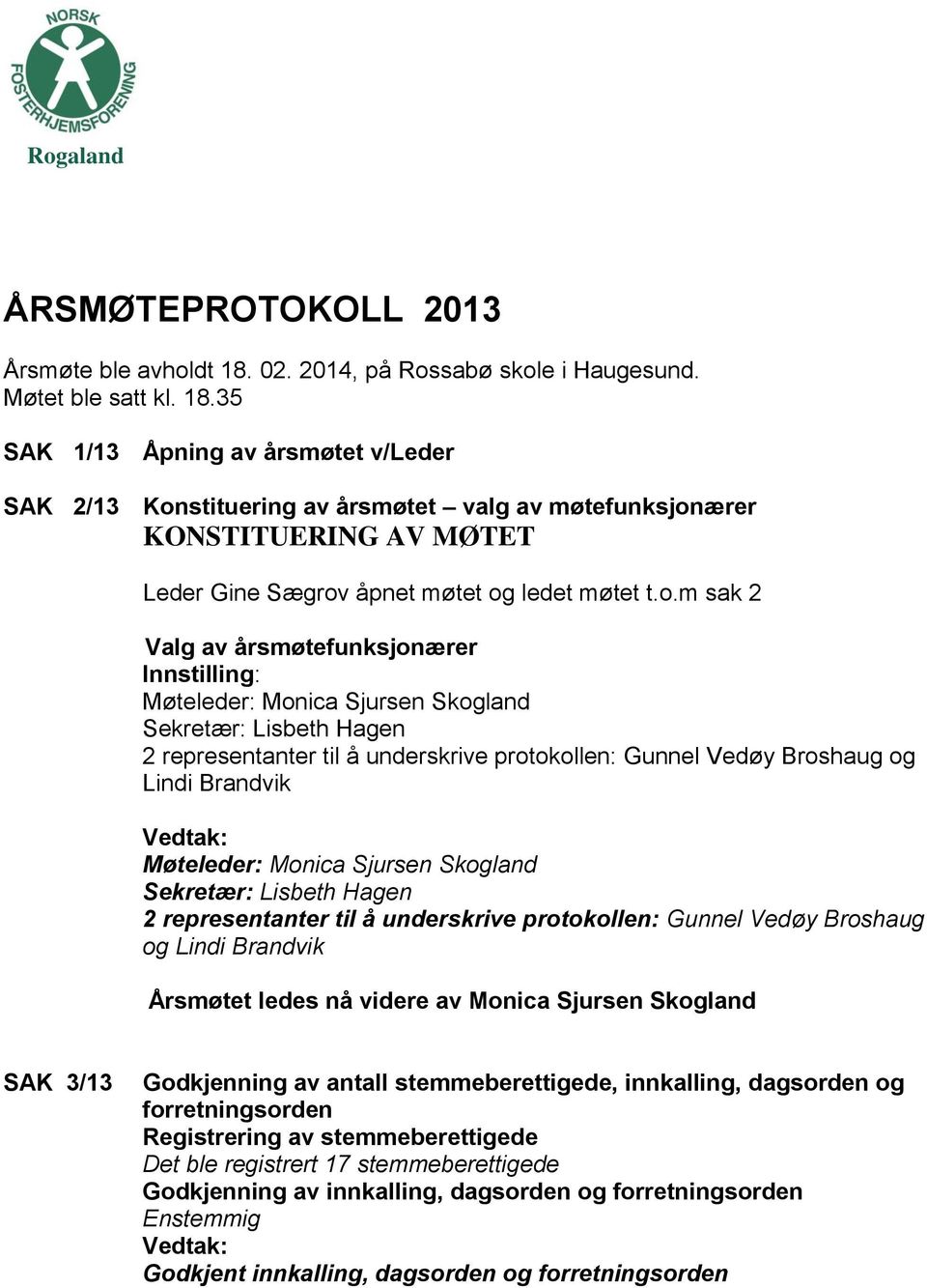 35 SAK 1/13 Åpning av årsmøtet v/leder SAK 2/13 Kon