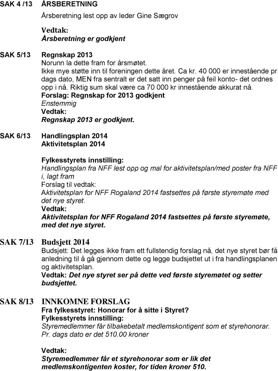 Forslag: Regnskap for 2013 godkjent Enstemmig Regnskap 2013 er godkjent.