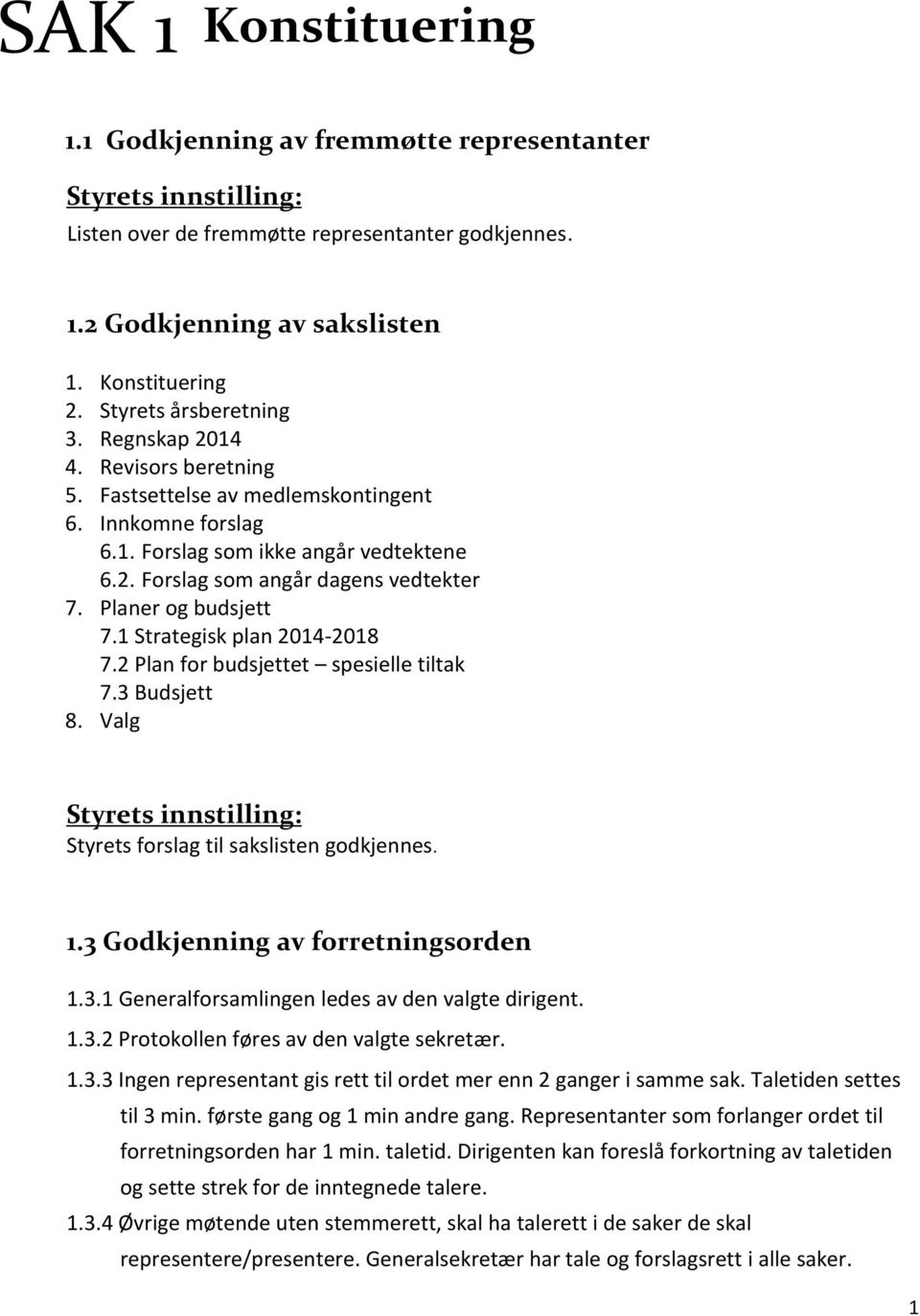 Planer og budsjett 7.1 Strategisk plan 2014-2018 7.2 Plan for budsjettet spesielle tiltak 7.3 Budsjett 8. Valg Styrets innstilling: Styrets forslag til sakslisten godkjennes. 1.