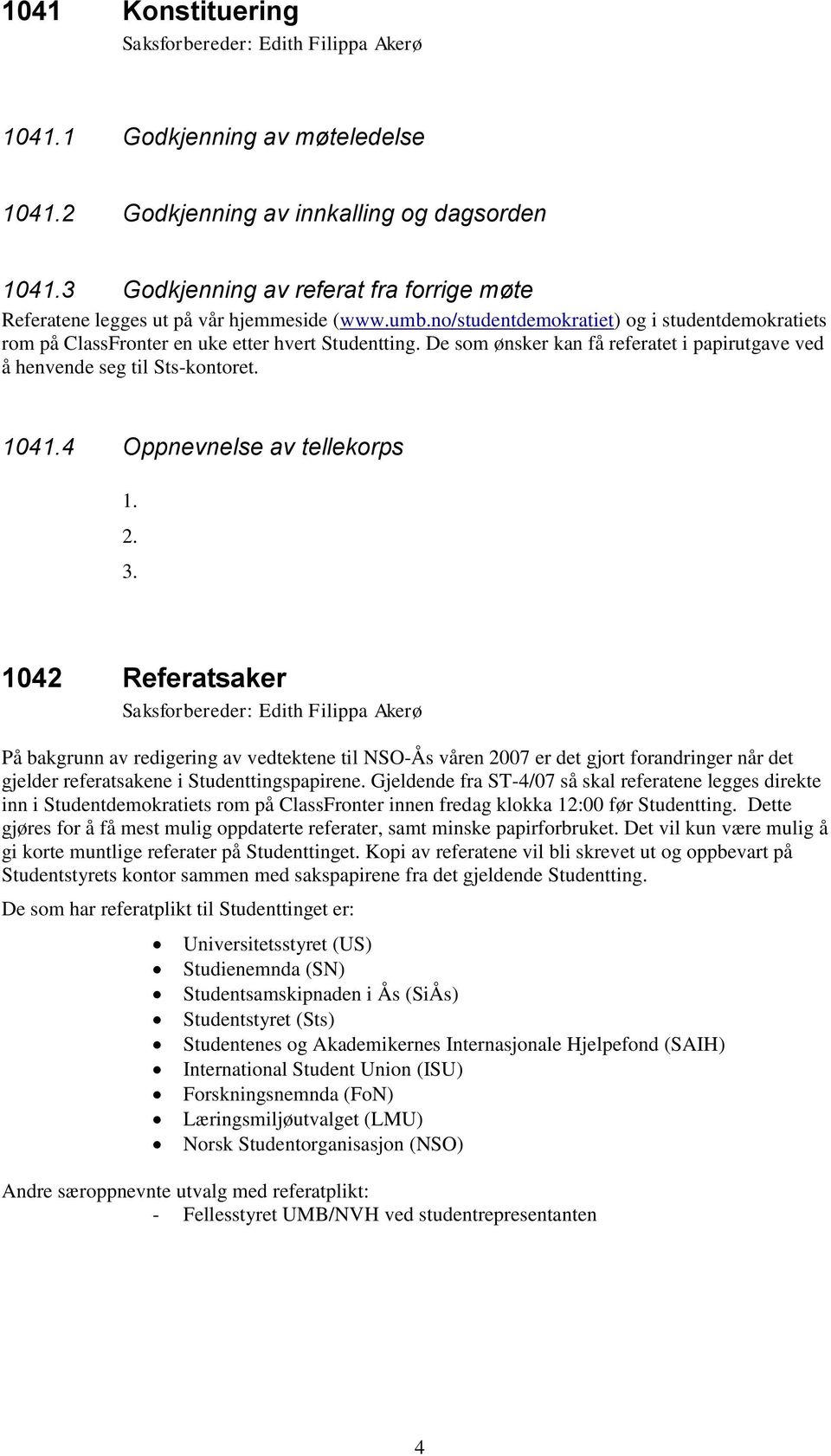 De som ønsker kan få referatet i papirutgave ved å henvende seg til Sts-kontoret. 1041.4 Oppnevnelse av tellekorps 1. 2. 3.