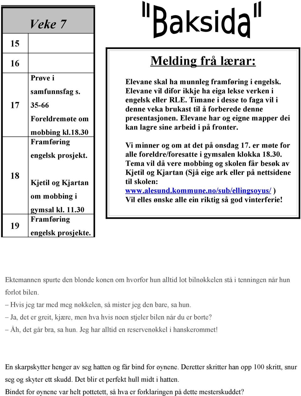 Timane i desse to faga vil i denne veka brukast til å forberede denne presentasjonen. Elevane har og eigne mapper dei kan lagre sine arbeid i på fronter. Vi minner og om at det på onsdag 17.