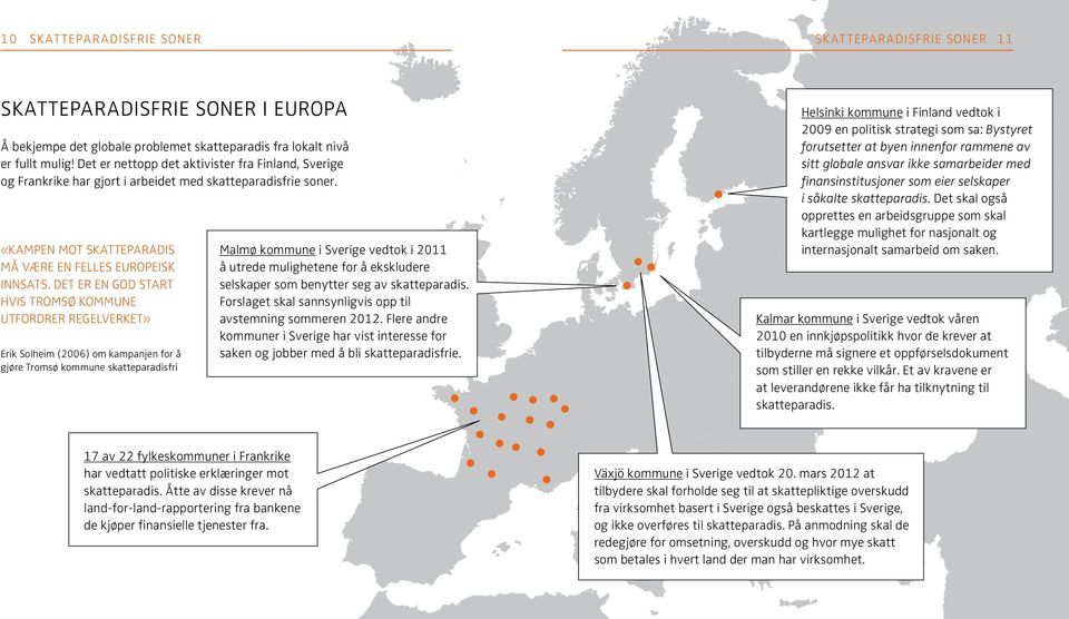 Det er en god start hvis Tromsø Kommune utfordrer regelverket» Erik Solheim (2006) om kampanjen for å gjøre Tromsø kommune skatteparadisfri Malmø kommune i Sverige vedtok i 2011 å utrede mulighetene