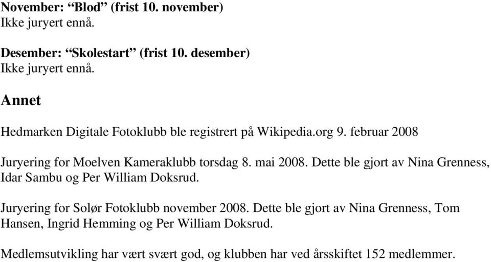 mai 2008. Dette ble gjort av Nina Grenness, Idar Sambu og Per William Doksrud. Juryering for Solør Fotoklubb november 2008.