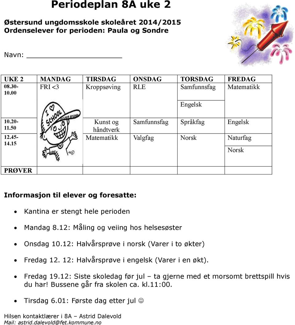 15 Kunst og håndtverk Samfunnsfag Språkfag Matematikk Valgfag Naturfag PRØVER Informasjon til elever og foresatte: Kantina er stengt hele perioden 8.