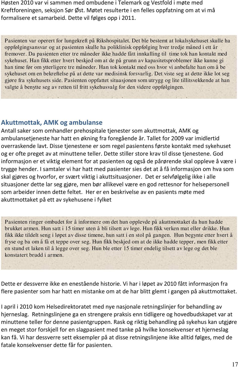 Det ble bestemt at lokalsykehuset skulle ha oppfølgingsansvar og at pasienten skulle ha poliklinisk oppfølging hver tredje måned i ett år fremover.