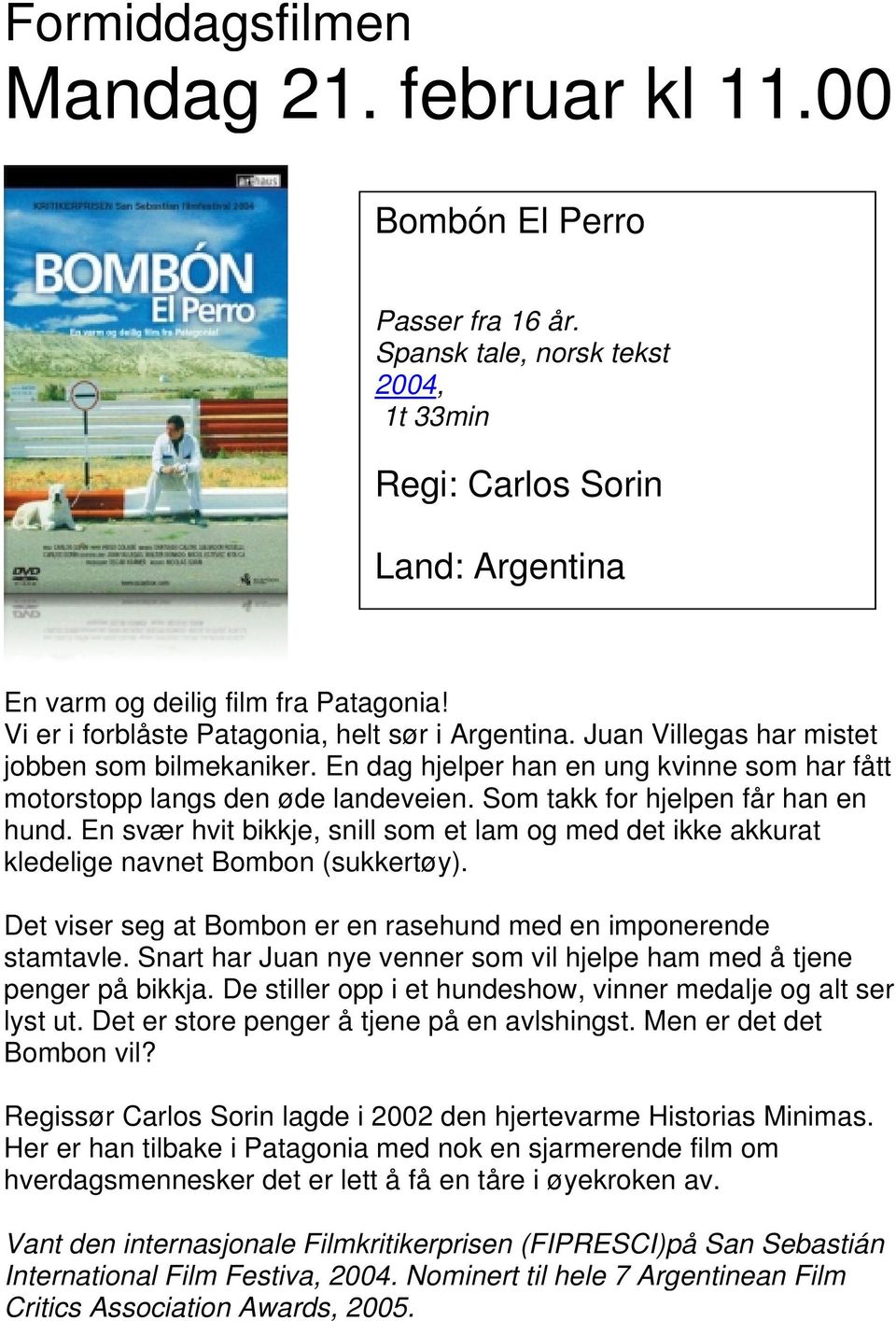 Som takk for hjelpen får han en hund. En svær hvit bikkje, snill som et lam og med det ikke akkurat kledelige navnet Bombon (sukkertøy).