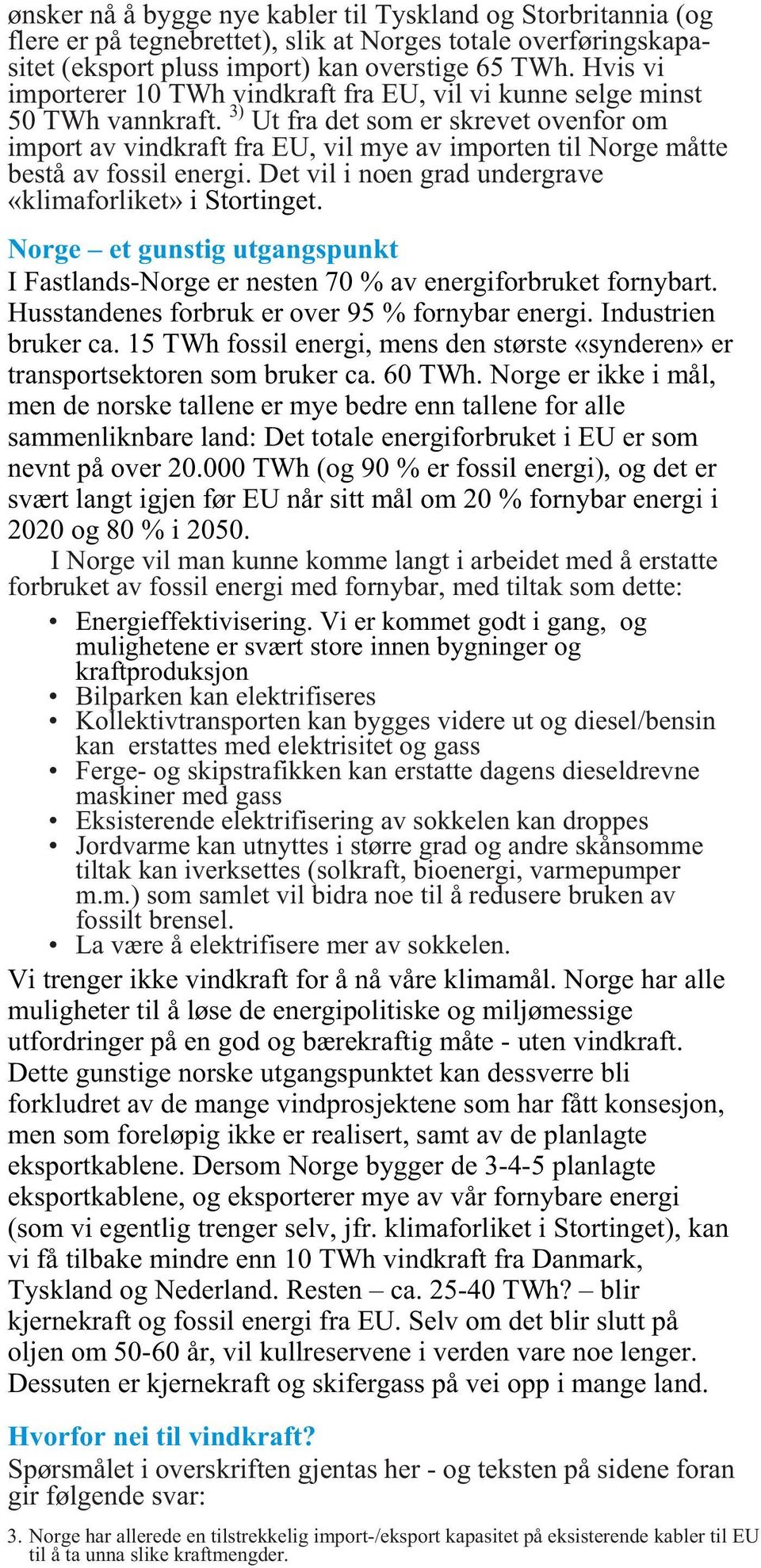 3) Ut fra det som er skrevet ovenfor om import av vindkraft fra EU, vil mye av importen til Norge måtte bestå av fossil energi. Det vil i noen grad undergrave «klimaforliket» i Stortinget.