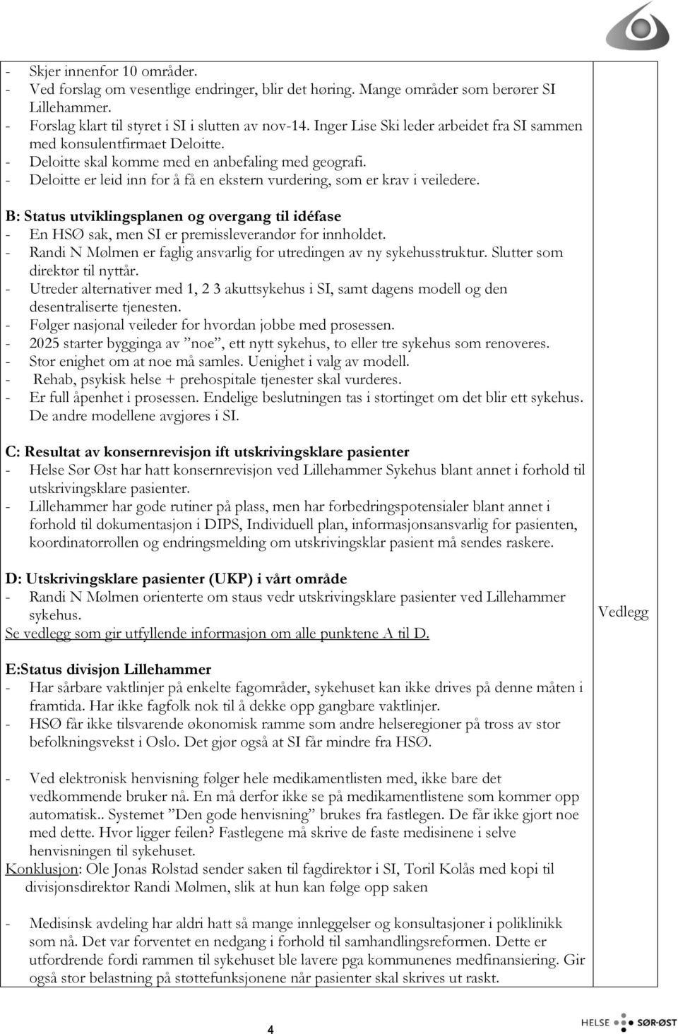 - Deloitte er leid inn for å få en ekstern vurdering, som er krav i veiledere. B: Status utviklingsplanen og overgang til idéfase - En HSØ sak, men SI er premissleverandør for innholdet.