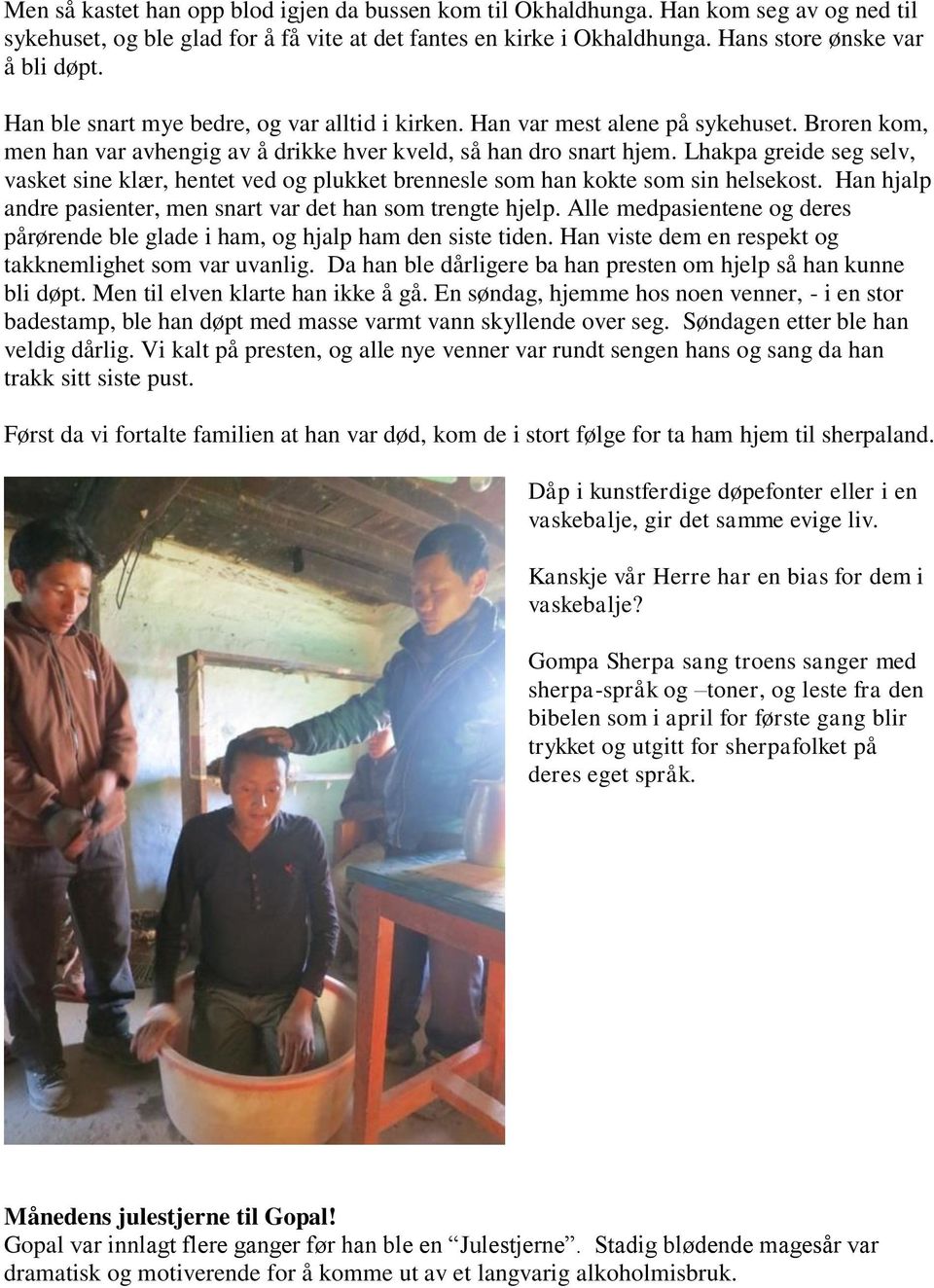 Lhakpa greide seg selv, vasket sine klær, hentet ved og plukket brennesle som han kokte som sin helsekost. Han hjalp andre pasienter, men snart var det han som trengte hjelp.