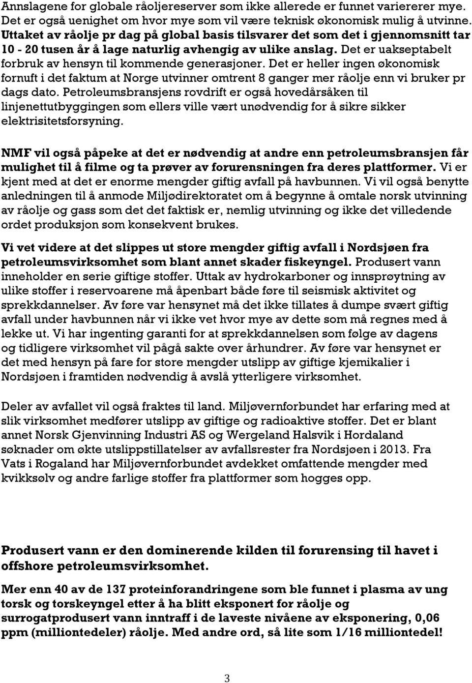 Det er uakseptabelt forbruk av hensyn til kommende generasjoner. Det er heller ingen økonomisk fornuft i det faktum at Norge utvinner omtrent 8 ganger mer råolje enn vi bruker pr dags dato.