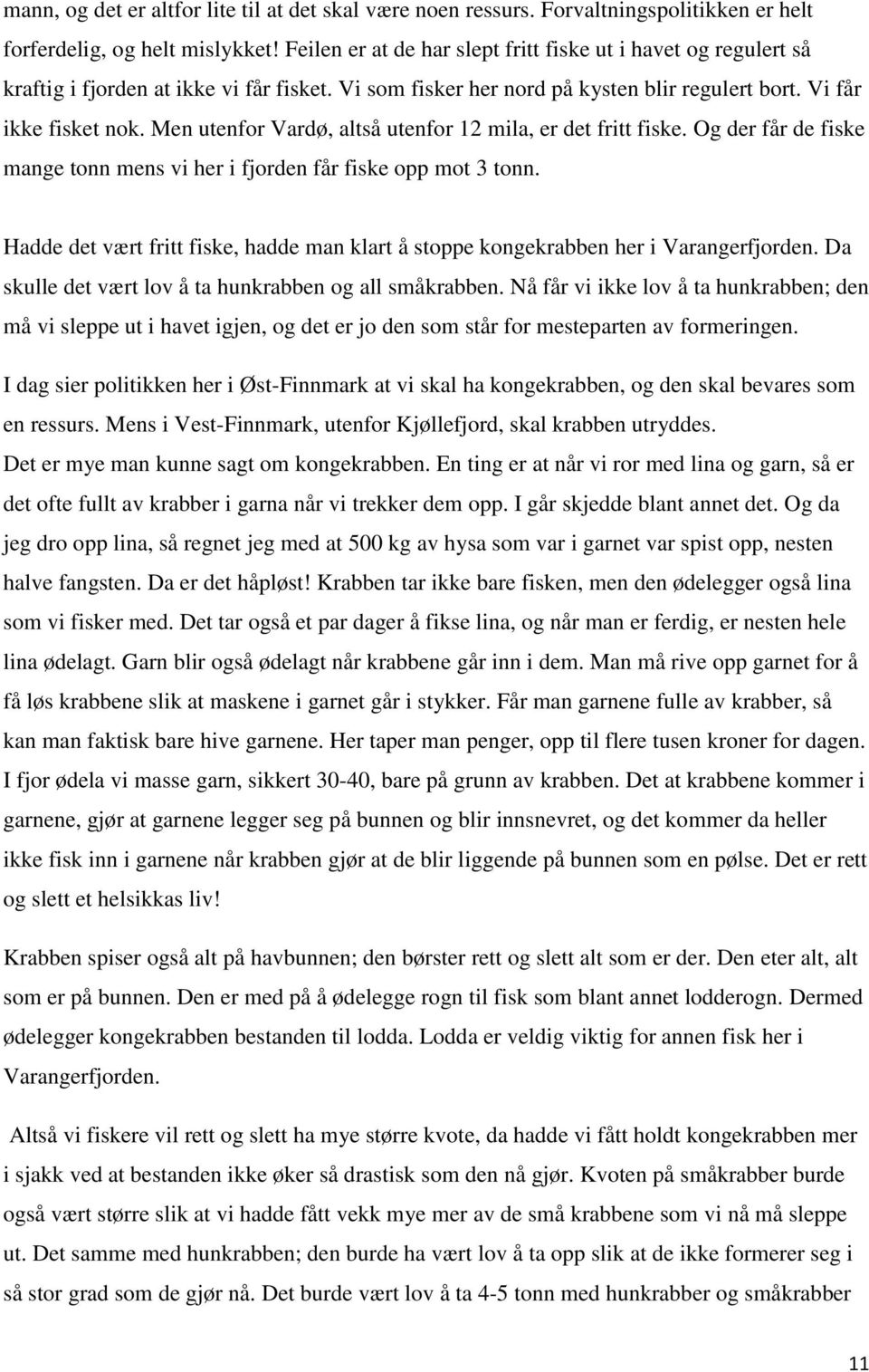 Men utenfor Vardø, altså utenfor 12 mila, er det fritt fiske. Og der får de fiske mange tonn mens vi her i fjorden får fiske opp mot 3 tonn.