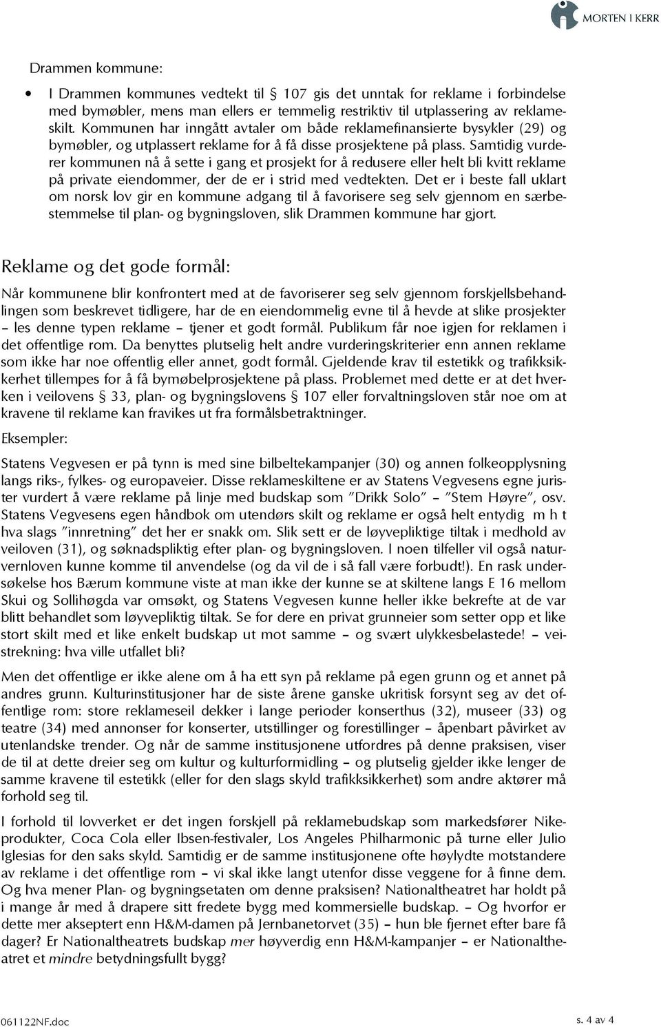 Samtidig vurderer kommunen nå å sette i gang et prosjekt for å redusere eller helt bli kvitt reklame på private eiendommer, der de er i strid med vedtekten.