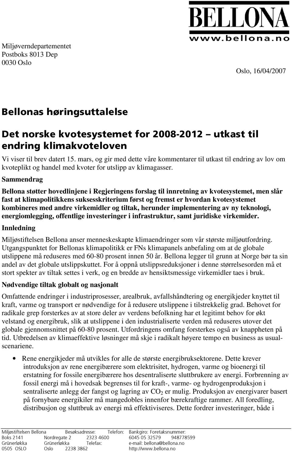 Sammendrag Bellona støtter hovedlinjene i Regjeringens forslag til innretning av kvotesystemet, men slår fast at klimapolitikkens suksesskriterium først og fremst er hvordan kvotesystemet kombineres