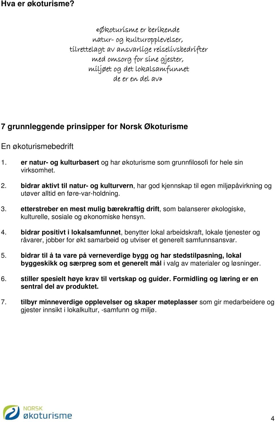 prinsipper for Norsk Økoturisme En økoturismebedrift 1. er natur- og kulturbasert og har økoturisme som grunnfilosofi for hele sin virksomhet. 2.