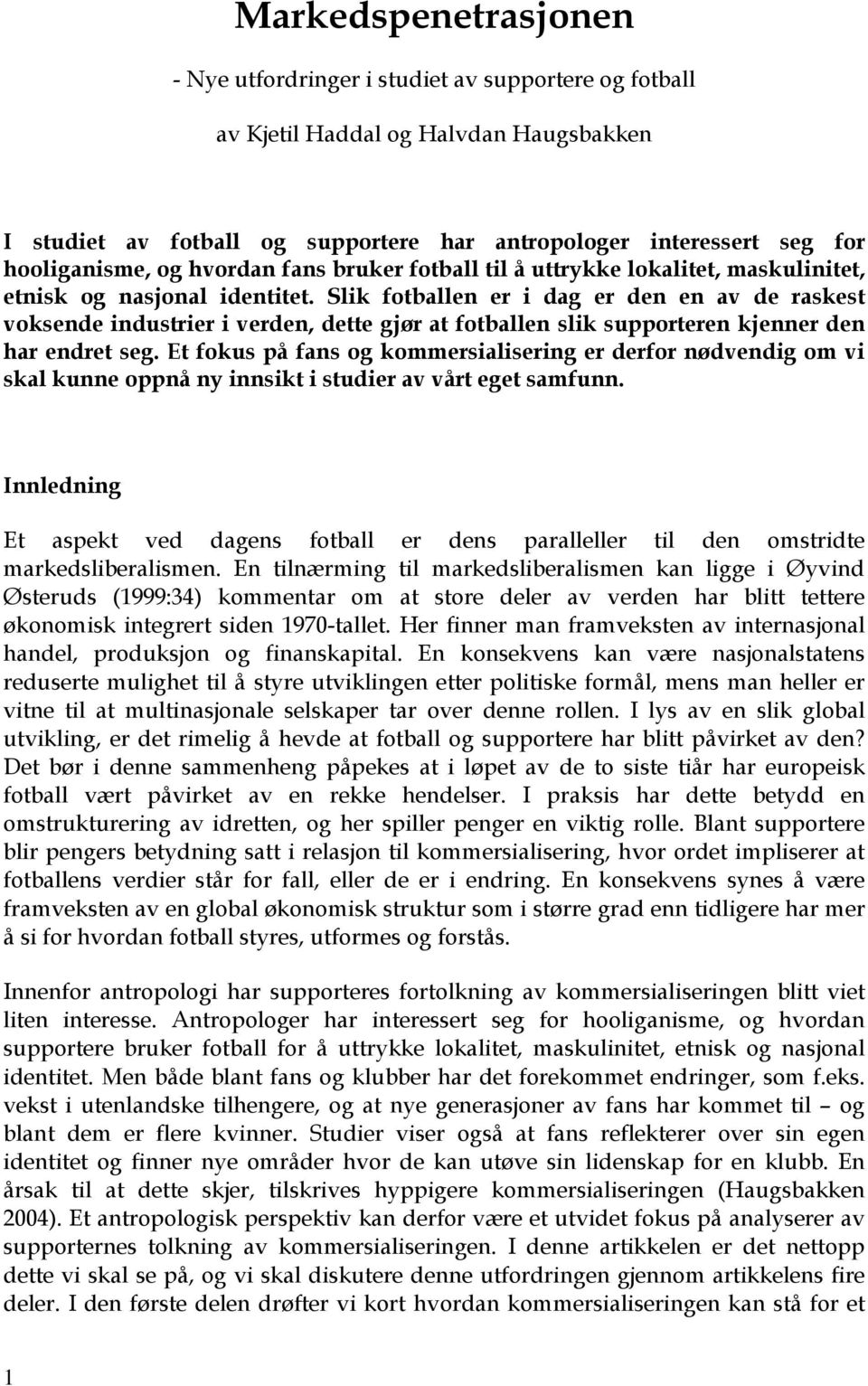 Slik fotballen er i dag er den en av de raskest voksende industrier i verden, dette gjør at fotballen slik supporteren kjenner den har endret seg.