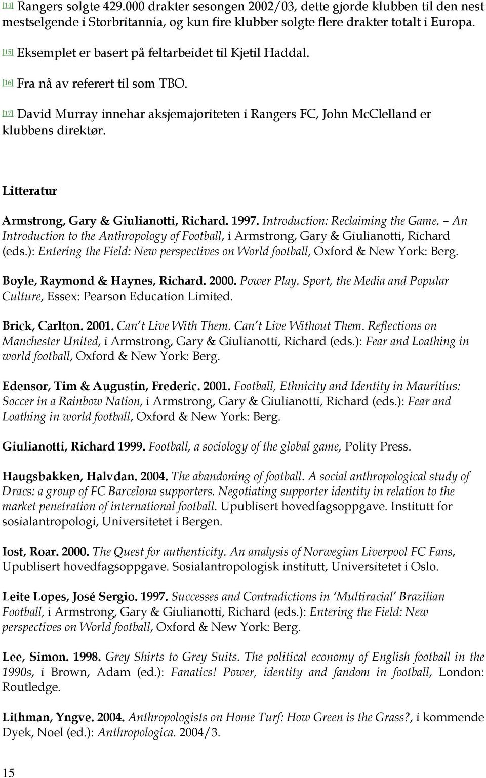 Litteratur Armstrong, Gary & Giulianotti, Richard. 1997. Introduction: Reclaiming the Game. An Introduction to the Anthropology of Football, i Armstrong, Gary & Giulianotti, Richard (eds.