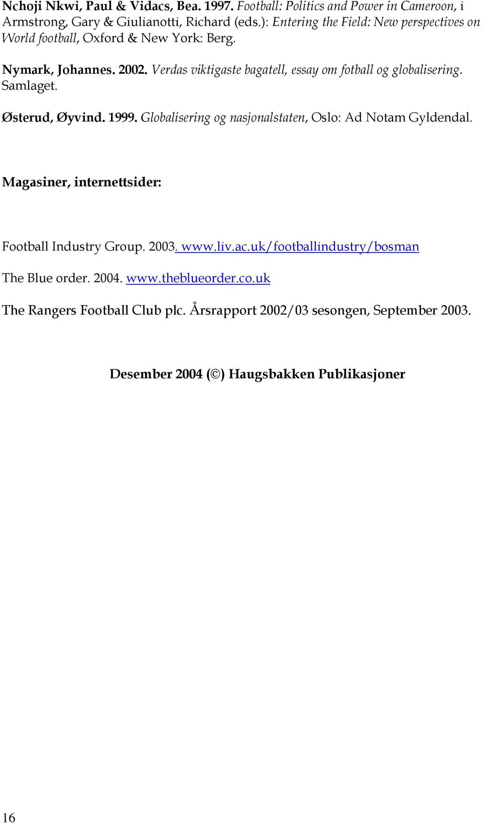 Verdas viktigaste bagatell, essay om fotball og globalisering. Samlaget. Østerud, Øyvind. 1999. Globalisering og nasjonalstaten, Oslo: Ad Notam Gyldendal.