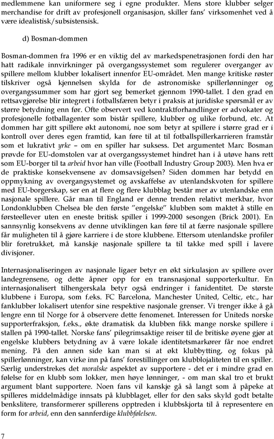 lokalisert innenfor EU-området. Men mange kritiske røster tilskriver også kjennelsen skylda for de astronomiske spillerlønninger og overgangssummer som har gjort seg bemerket gjennom 1990-tallet.