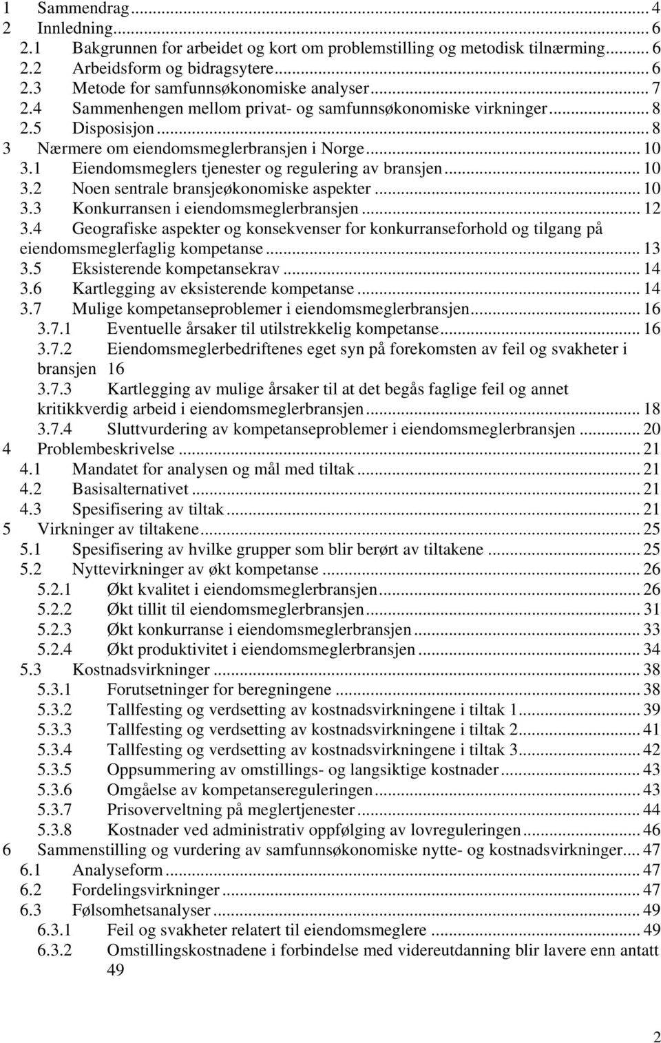 1 Eiendomsmeglers tjenester og regulering av bransjen... 10 3.2 Noen sentrale bransjeøkonomiske aspekter... 10 3.3 Konkurransen i eiendomsmeglerbransjen... 12 3.