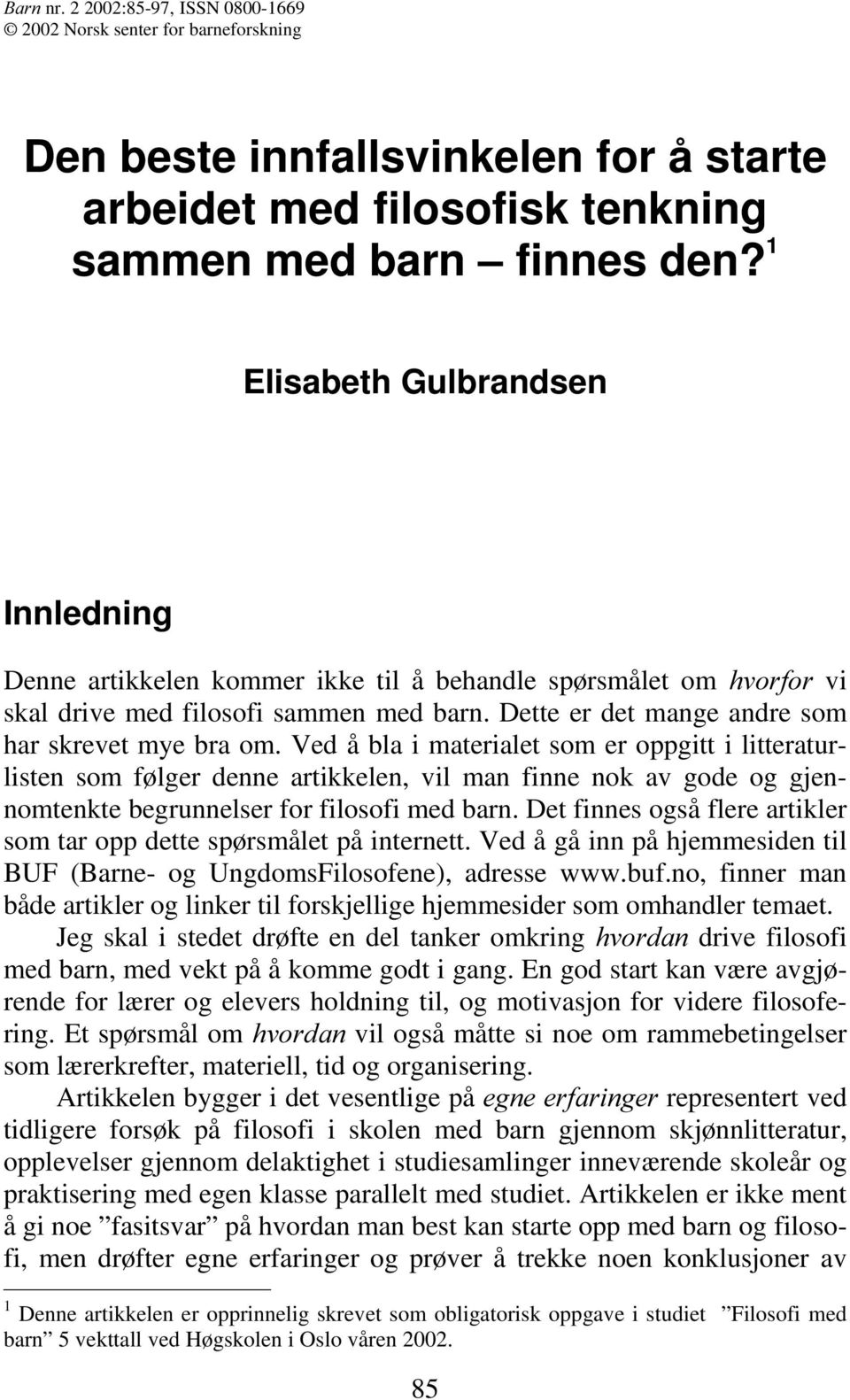 Ved å bla i materialet som er oppgitt i litteraturlisten som følger denne artikkelen, vil man finne nok av gode og gjennomtenkte begrunnelser for filosofi med barn.