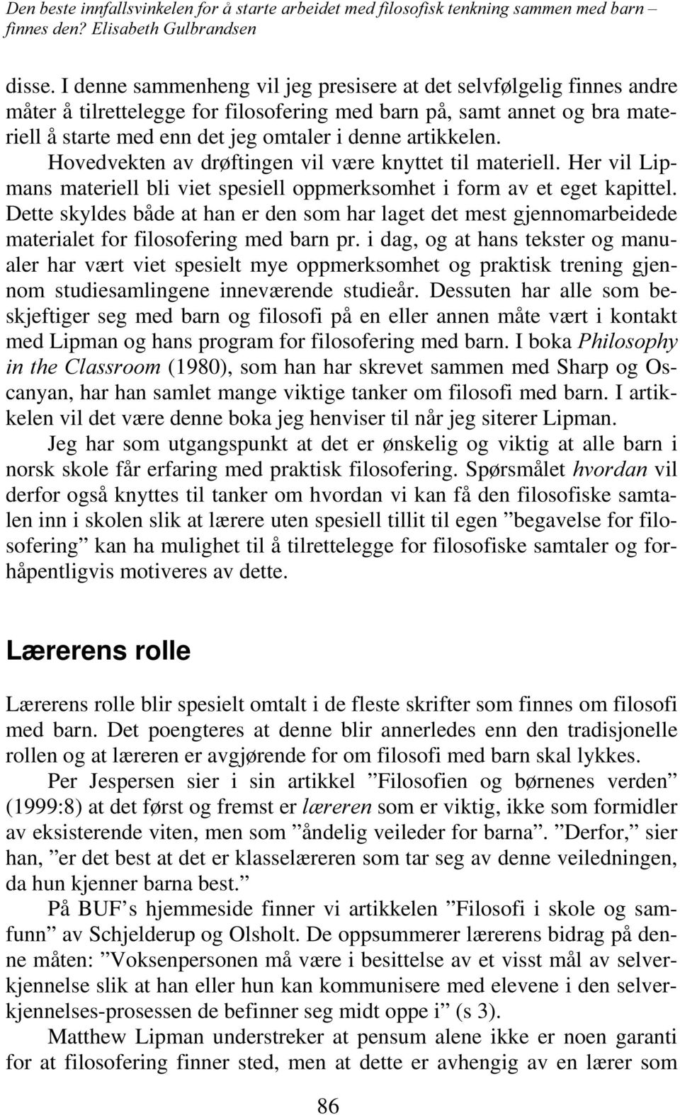 artikkelen. Hovedvekten av drøftingen vil være knyttet til materiell. Her vil Lipmans materiell bli viet spesiell oppmerksomhet i form av et eget kapittel.