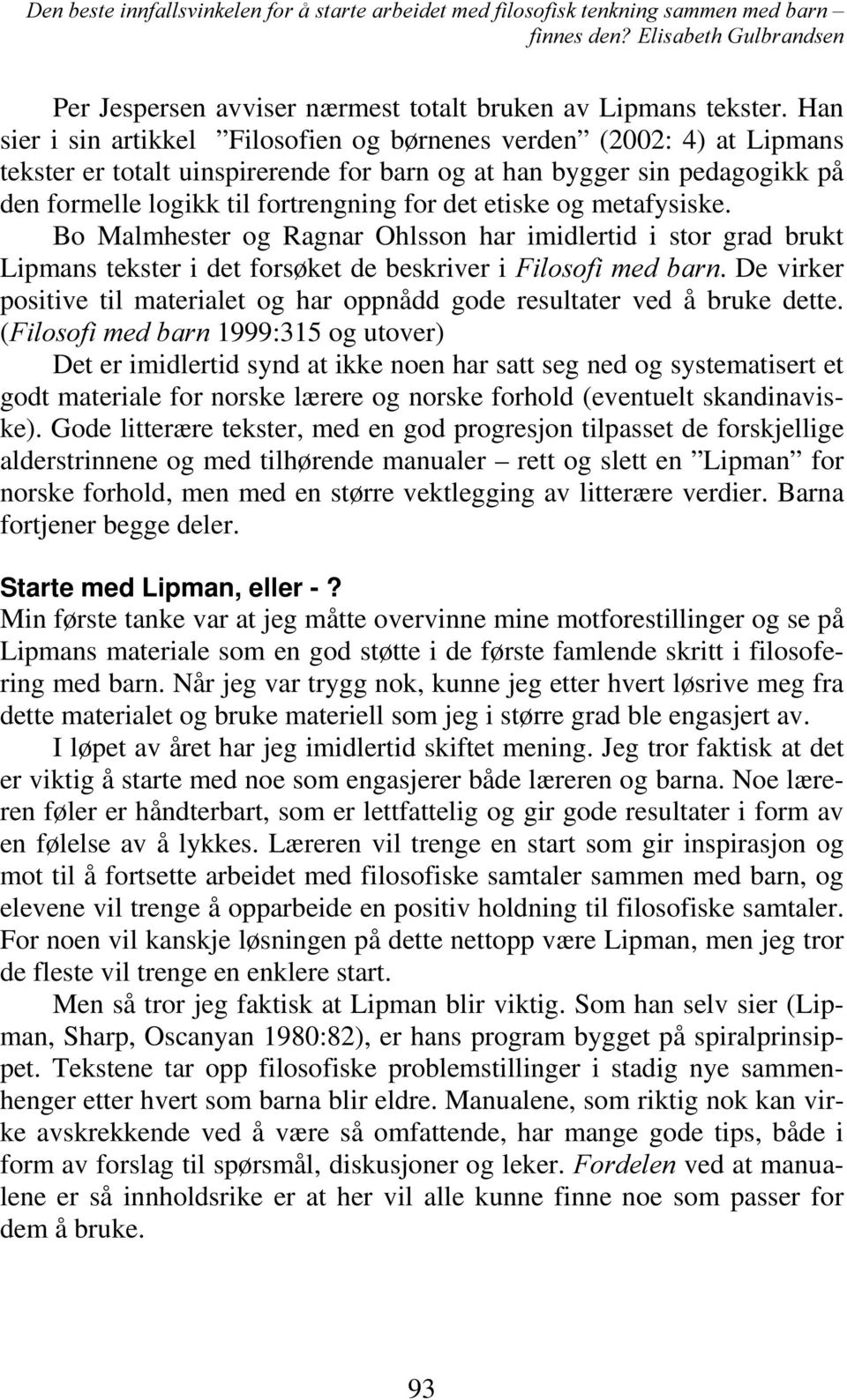 etiske og metafysiske. Bo Malmhester og Ragnar Ohlsson har imidlertid i stor grad brukt Lipmans tekster i det forsøket de beskriver i )LORVRILPHGEDUQ.
