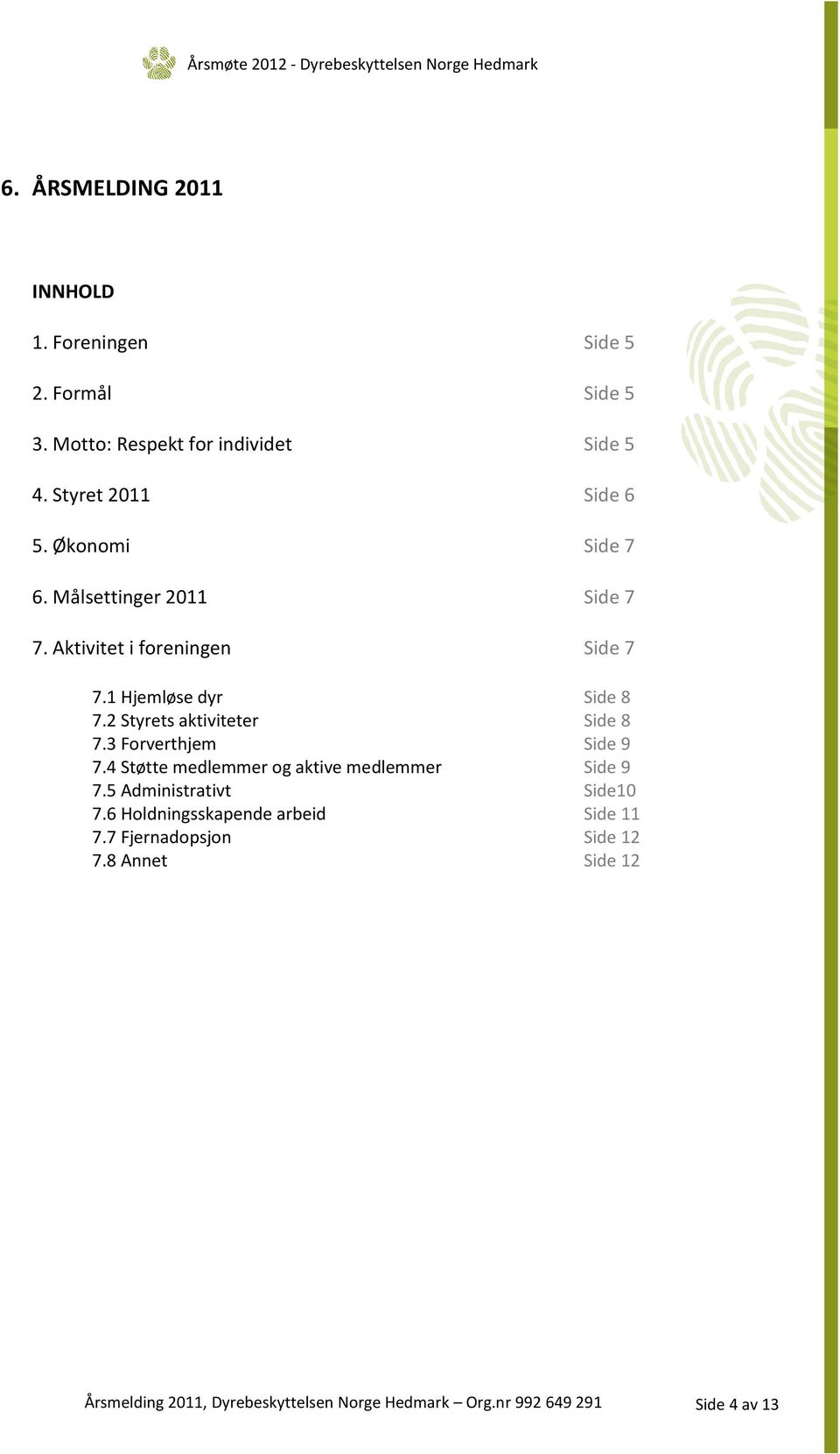 1 Hjemløse dyr Side 8 7.2 Styrets aktiviteter Side 8 7.3 Forverthjem Side 9 7.