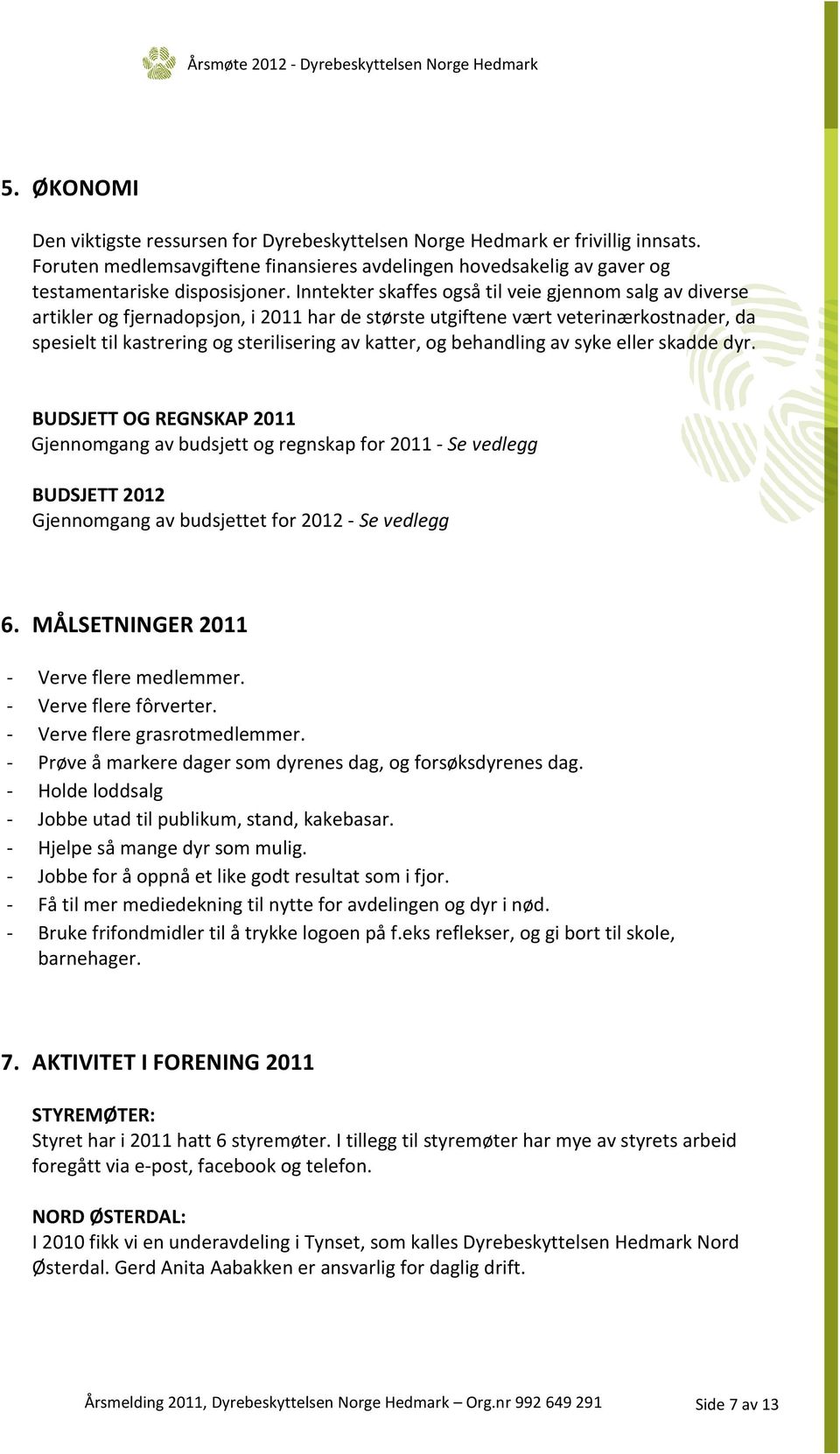 behandling av syke eller skadde dyr. BUDSJETT OG REGNSKAP 2011 Gjennomgang av budsjett og regnskap for 2011 - Se vedlegg BUDSJETT 2012 Gjennomgang av budsjettet for 2012 - Se vedlegg 6.