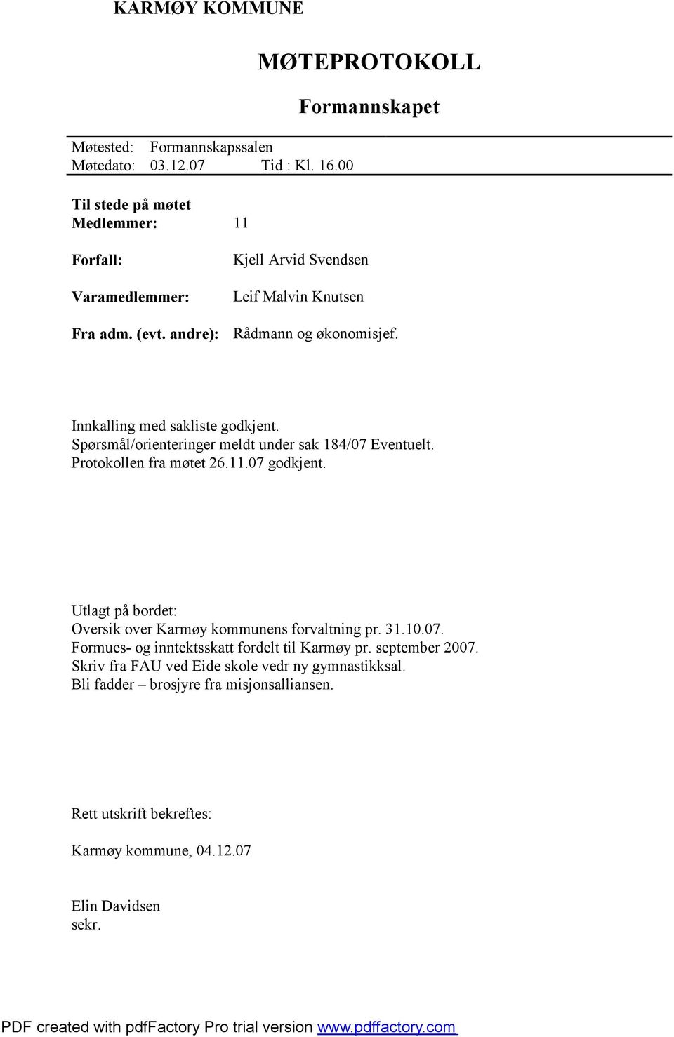 Protokollen fra møtet 26.11.07 godkjent. Utlagt på bordet: Oversik over Karmøy kommunens forvaltning pr. 31.10.07. Formues- og inntektsskatt fordelt til Karmøy pr.