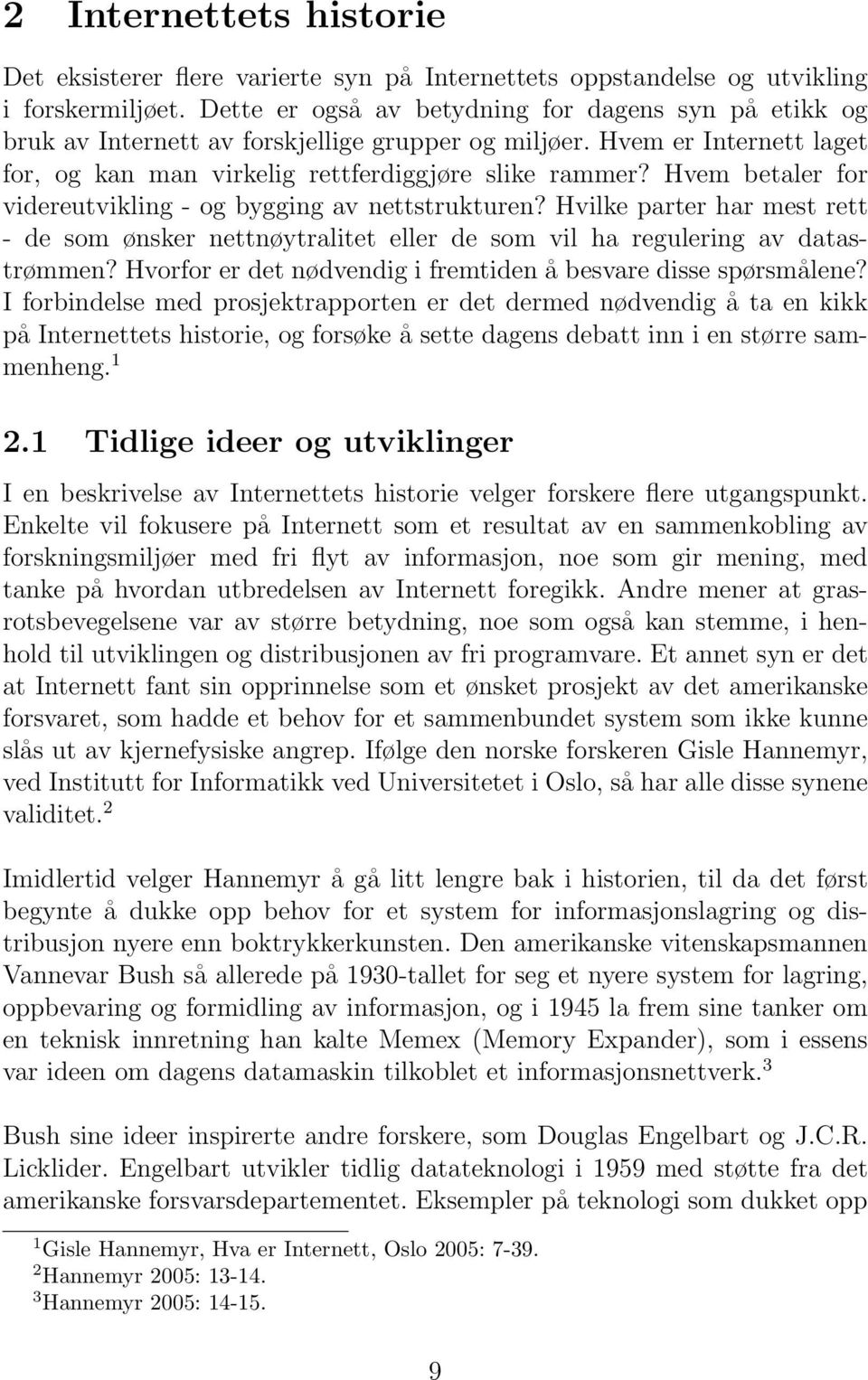 Hvem betaler for videreutvikling - og bygging av nettstrukturen? Hvilke parter har mest rett - de som ønsker nettnøytralitet eller de som vil ha regulering av datastrømmen?