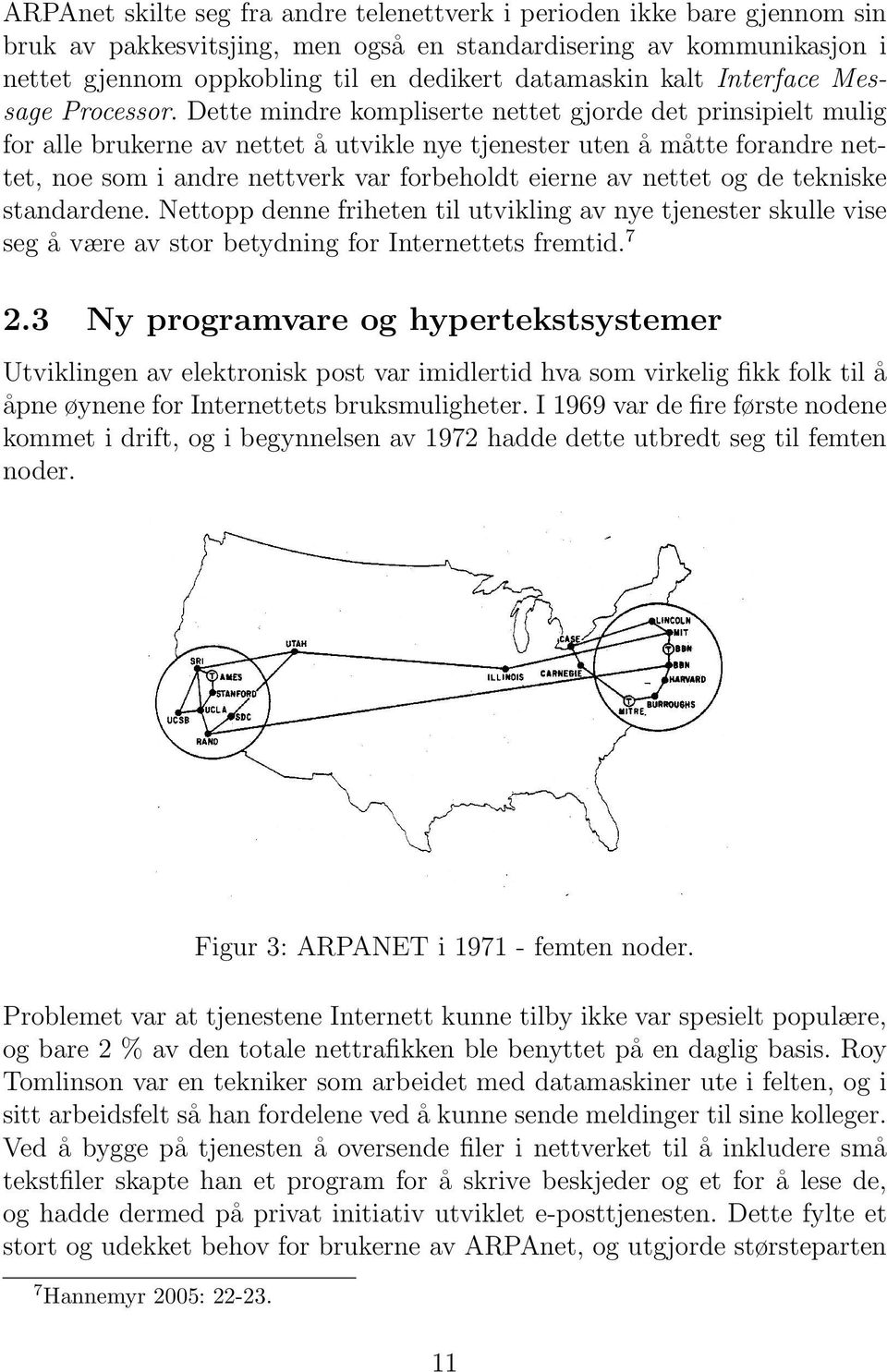 Dette mindre kompliserte nettet gjorde det prinsipielt mulig for alle brukerne av nettet å utvikle nye tjenester uten å måtte forandre nettet, noe som i andre nettverk var forbeholdt eierne av nettet