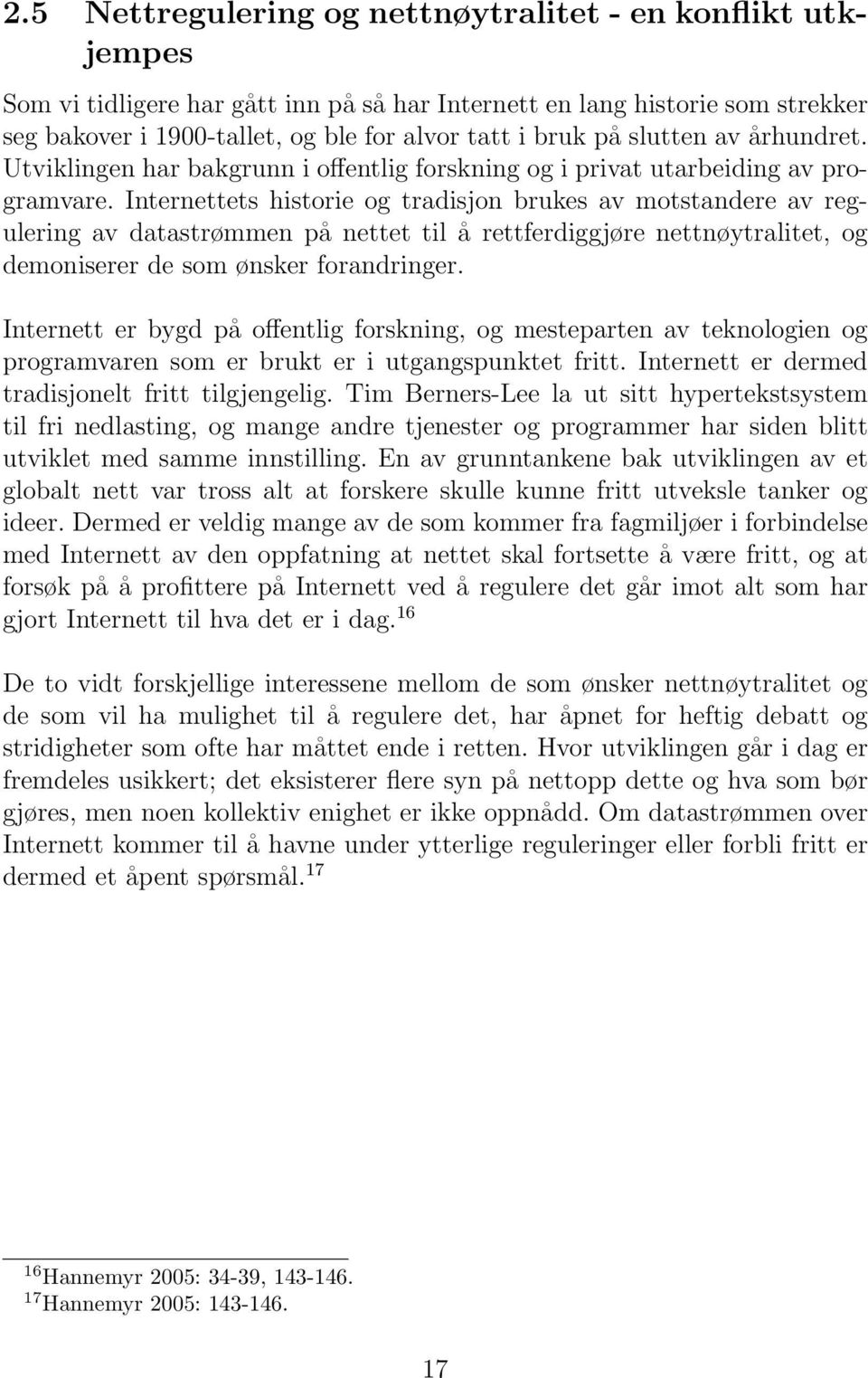 Internettets historie og tradisjon brukes av motstandere av regulering av datastrømmen på nettet til å rettferdiggjøre nettnøytralitet, og demoniserer de som ønsker forandringer.