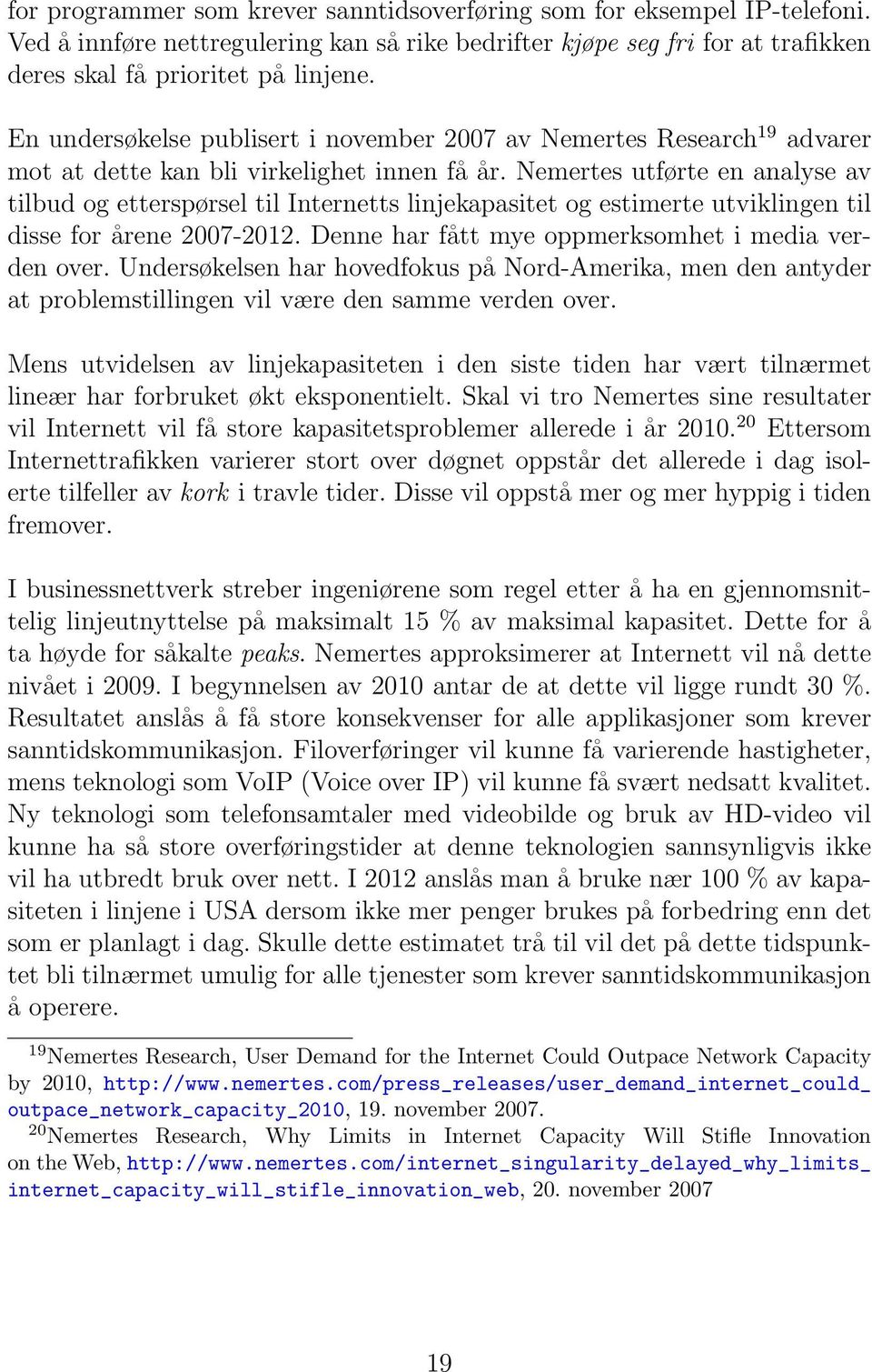 Nemertes utførte en analyse av tilbud og etterspørsel til Internetts linjekapasitet og estimerte utviklingen til disse for årene 2007-2012. Denne har fått mye oppmerksomhet i media verden over.