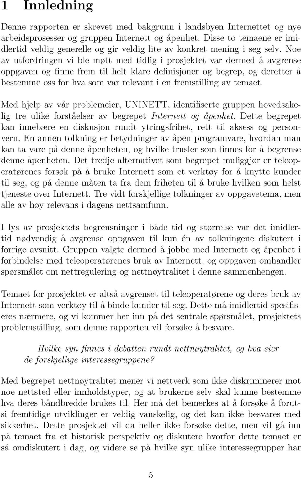 Noe av utfordringen vi ble møtt med tidlig i prosjektet var dermed å avgrense oppgaven og finne frem til helt klare definisjoner og begrep, og deretter å bestemme oss for hva som var relevant i en