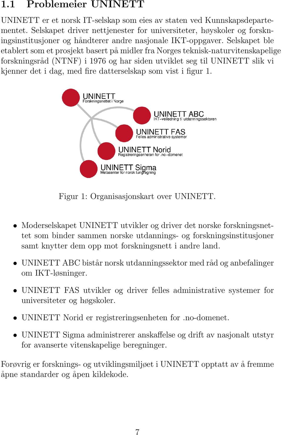 Selskapet ble etablert som et prosjekt basert på midler fra Norges teknisk-naturvitenskapelige forskningsråd (NTNF) i 1976 og har siden utviklet seg til UNINETT slik vi kjenner det i dag, med fire