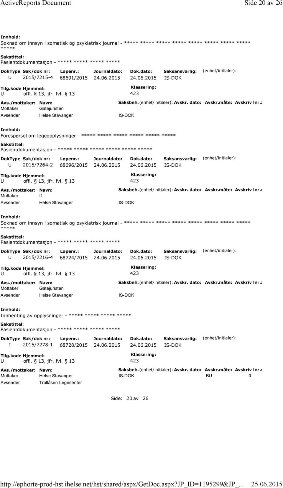 måte: Avskriv lnr.: Forespørsel om legeopplysninger - ***** ***** ***** ***** ***** ***** ***** 2015/7264-2 68696/2015 Mottaker f Saksbeh. Avskr. dato: Avskr.måte: Avskriv lnr.: Søknad om innsyn i somatisk og psykiatrisk journal - ***** ***** ***** ***** ***** ***** ***** ***** ***** 2015/7216-4 68724/2015 Mottaker Gatejuristen Saksbeh.