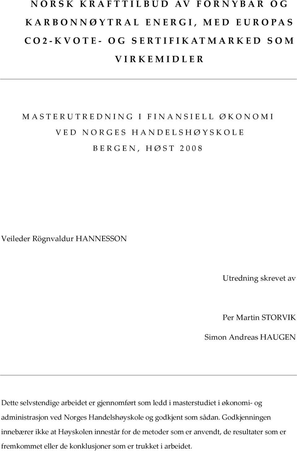 Dette selvstendige arbeidet er gjennomført som ledd i masterstudiet i økonomi- og administrasjon ved Norges Handelshøyskole og godkjent som sådan.