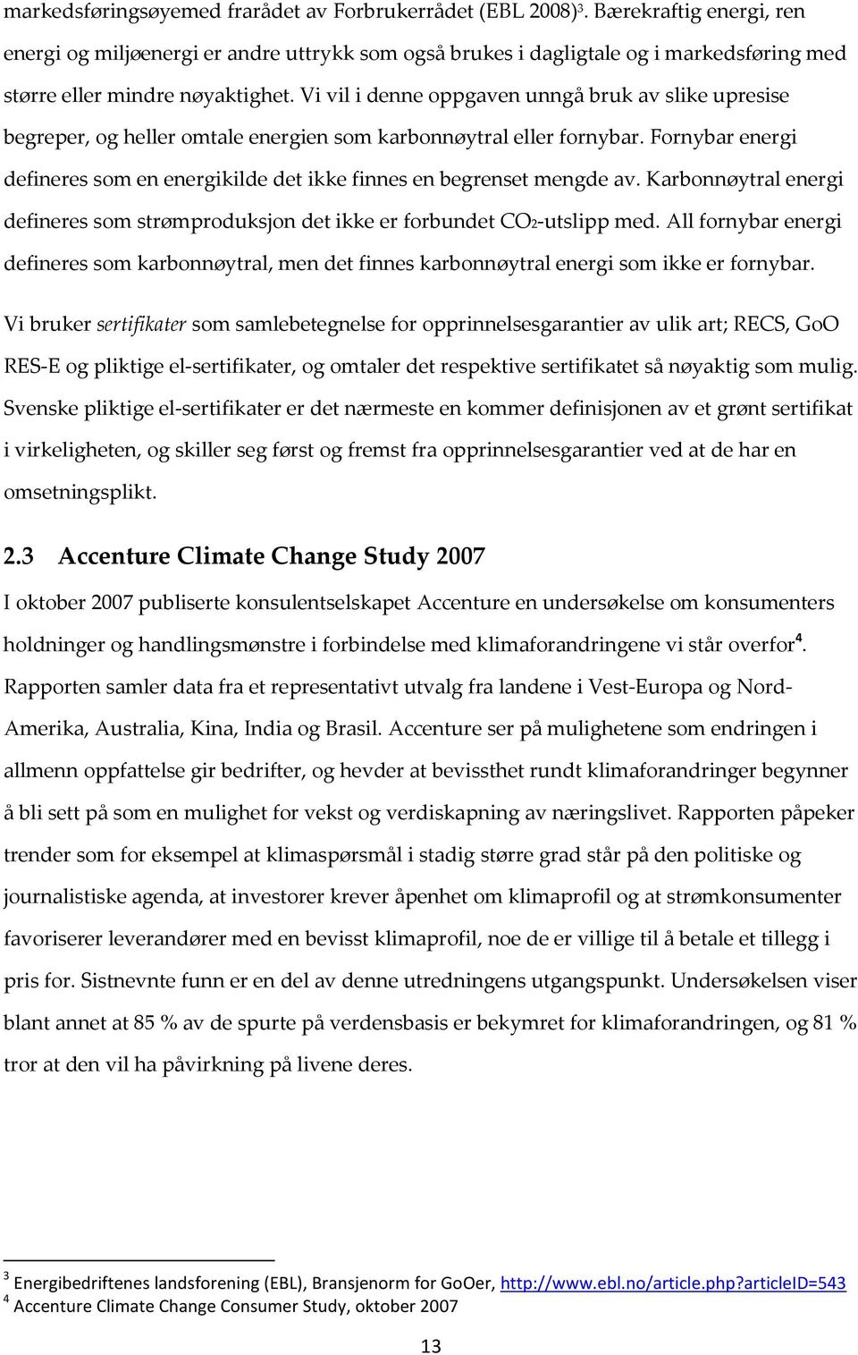 Vi vil i denne oppgaven unngå bruk av slike upresise begreper, og heller omtale energien som karbonnøytral eller fornybar.