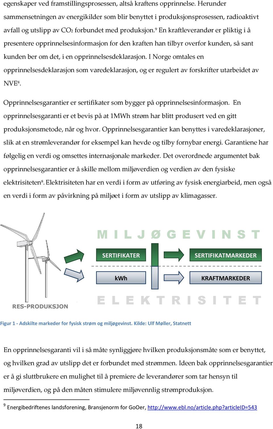 9 En kraftleverandør er pliktig i å presentere opprinnelsesinformasjon for den kraften han tilbyr overfor kunden, så sant kunden ber om det, i en opprinnelsesdeklarasjon.