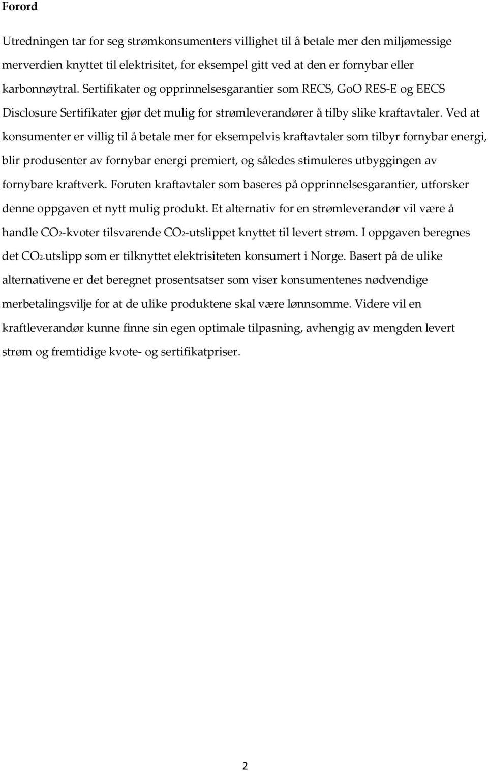 Ved at konsumenter er villig til å betale mer for eksempelvis kraftavtaler som tilbyr fornybar energi, blir produsenter av fornybar energi premiert, og således stimuleres utbyggingen av fornybare