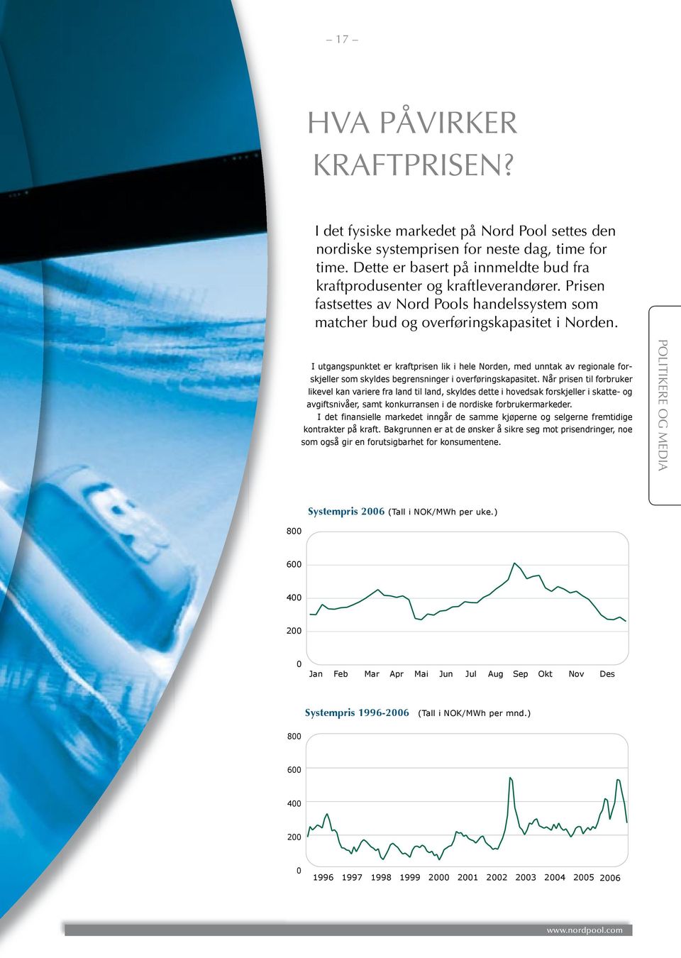 I utgangspunktet er kraftprisen lik i hele Norden, med unntak av regionale forskjeller som skyldes begrensninger i overføringskapasitet.