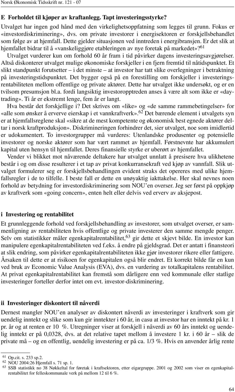 Er det slik at hjemfallet bidrar til å «vanskeliggjøre etableringen av nye foretak på markedet»? 61 Utvalget vurderer kun om forhold 60 år fram i tid påvirker dagens investeringsavgjørelser.