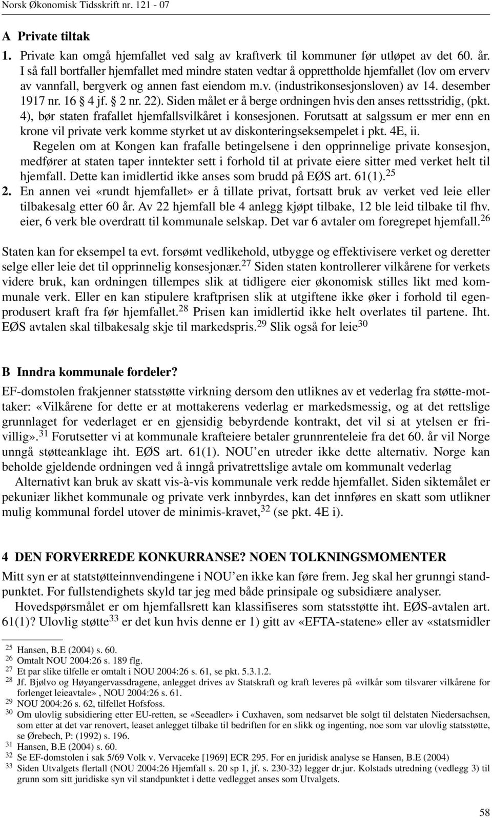 16 4 jf. 2 nr. 22). Siden målet er å berge ordningen hvis den anses rettsstridig, (pkt. 4), bør staten frafallet hjemfallsvilkåret i konsesjonen.