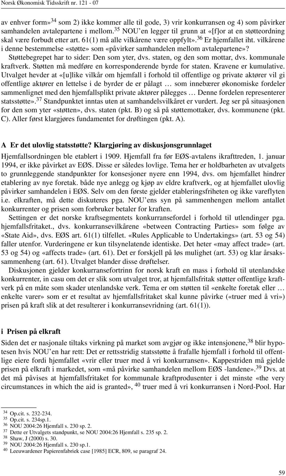 vilkårene i denne bestemmelse «støtte» som «påvirker samhandelen mellom avtalepartene»? Støttebegrepet har to sider: Den som yter, dvs. staten, og den som mottar, dvs. kommunale kraftverk.