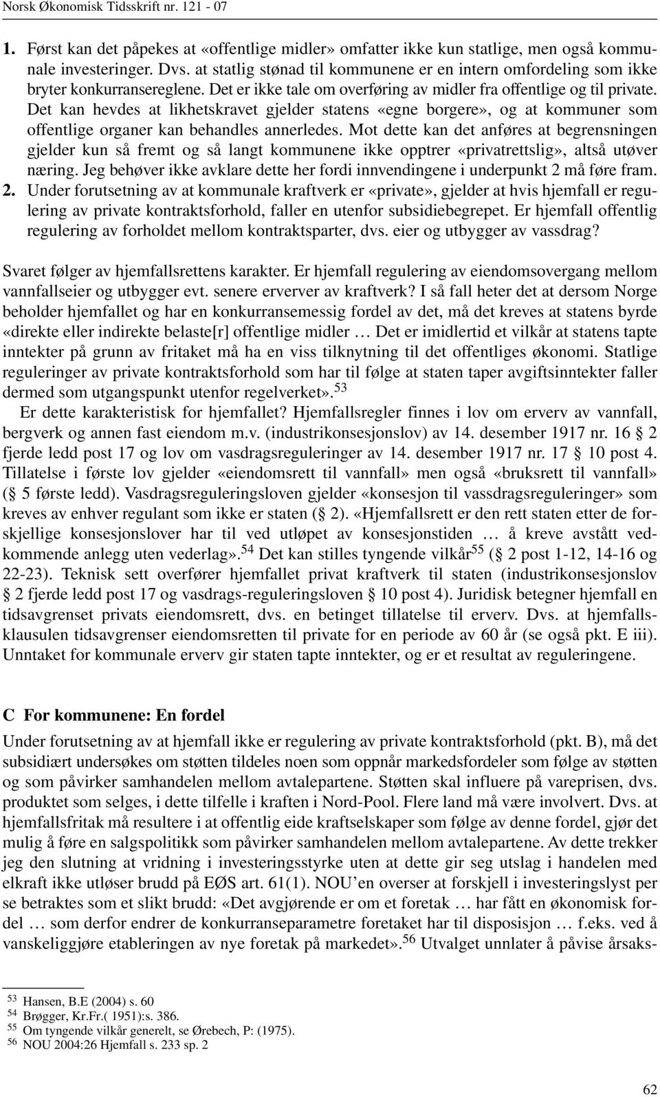 Det kan hevdes at likhetskravet gjelder statens «egne borgere», og at kommuner som offentlige organer kan behandles annerledes.