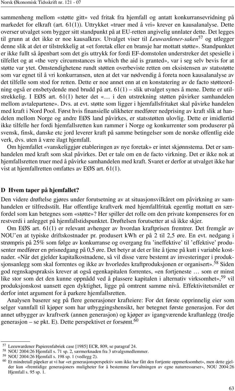 Utvalget viser til Leuwardener-saken 57 og utlegger denne slik at det er tilstrekkelig at «et foretak eller en bransje har mottatt støtte».