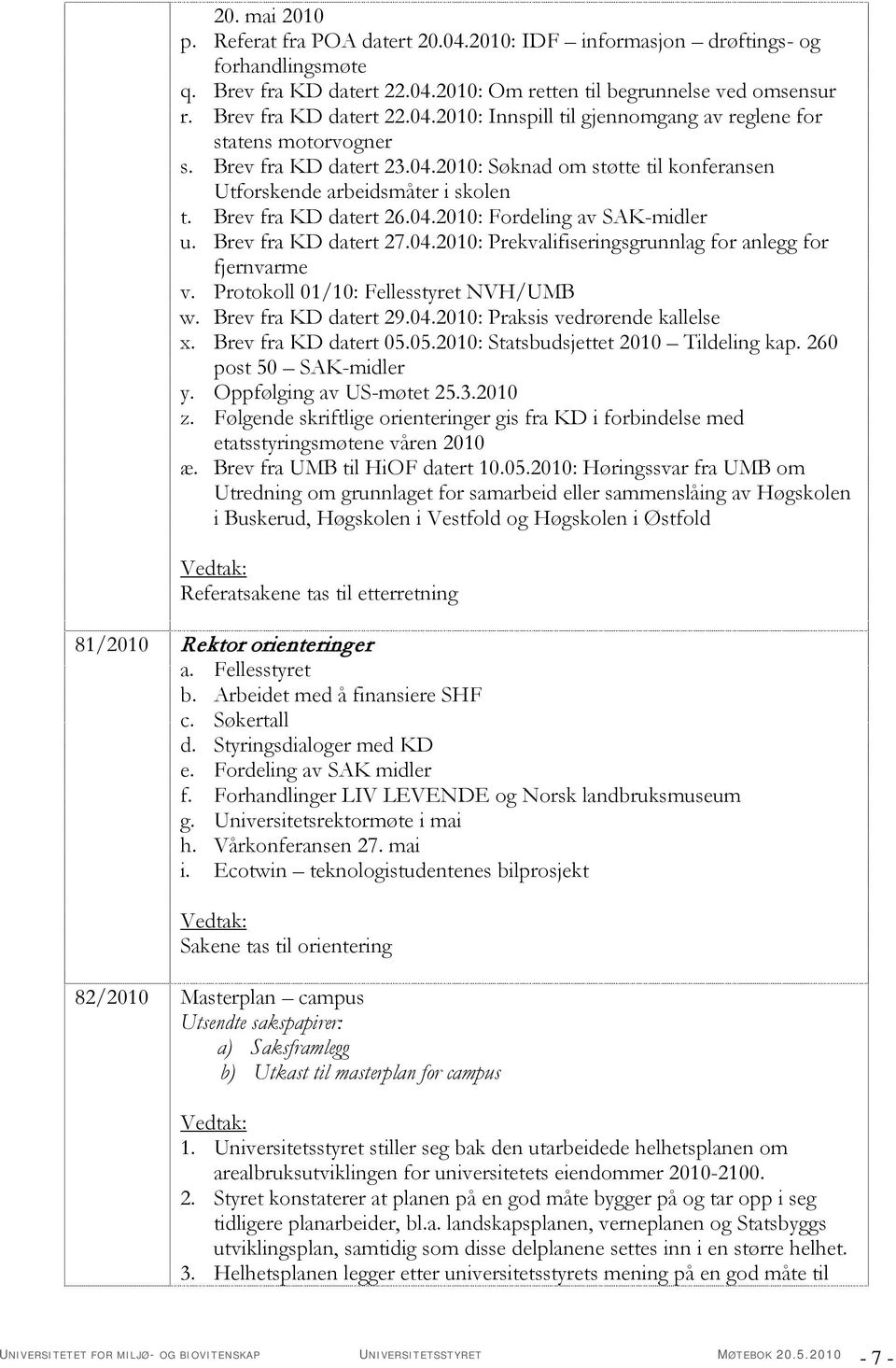 Protokoll 01/10: Fellesstyret NVH/UMB w. Brev fra KD datert 29.04.2010: Praksis vedrørende kallelse x. Brev fra KD datert 05.05.2010: Statsbudsjettet 2010 Tildeling kap. 260 post 50 SAK-midler y.