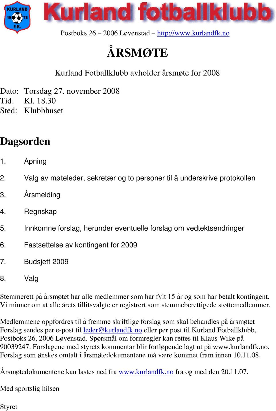 Fastsettelse av kontingent for 2009 7. Budsjett 2009 8. Valg Stemmerett på årsmøtet har alle medlemmer som har fylt 15 år og som har betalt kontingent.