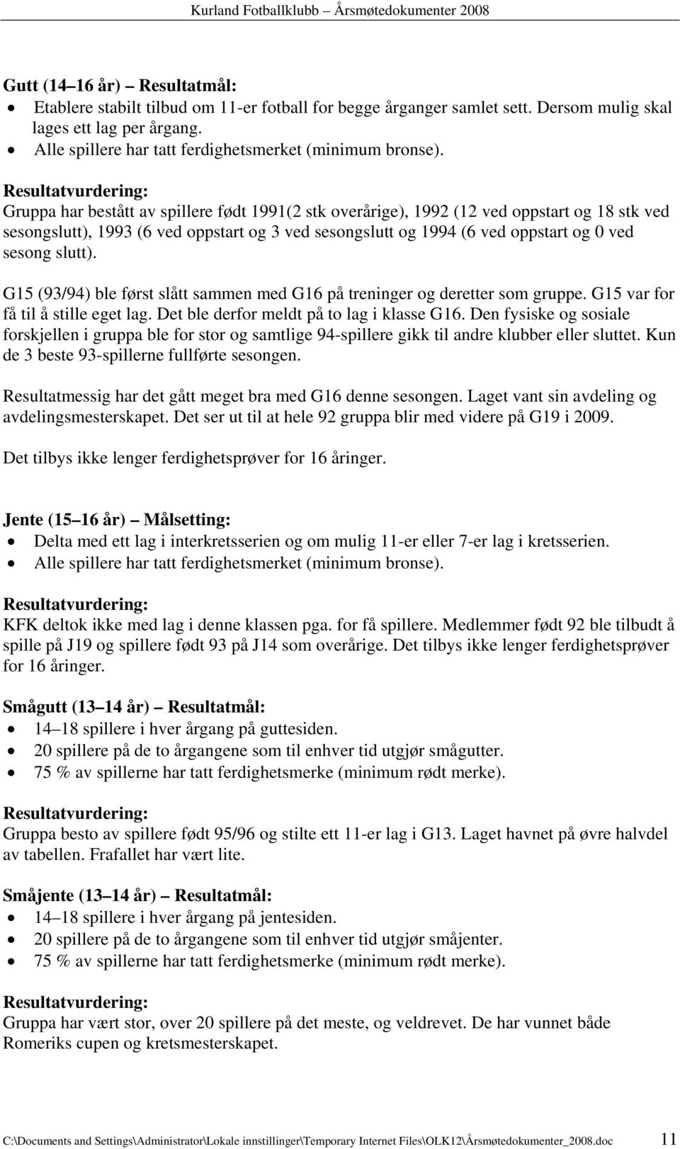 Resultatvurdering: Gruppa har bestått av spillere født 1991(2 stk overårige), 1992 (12 ved oppstart og 18 stk ved sesongslutt), 1993 (6 ved oppstart og 3 ved sesongslutt og 1994 (6 ved oppstart og 0