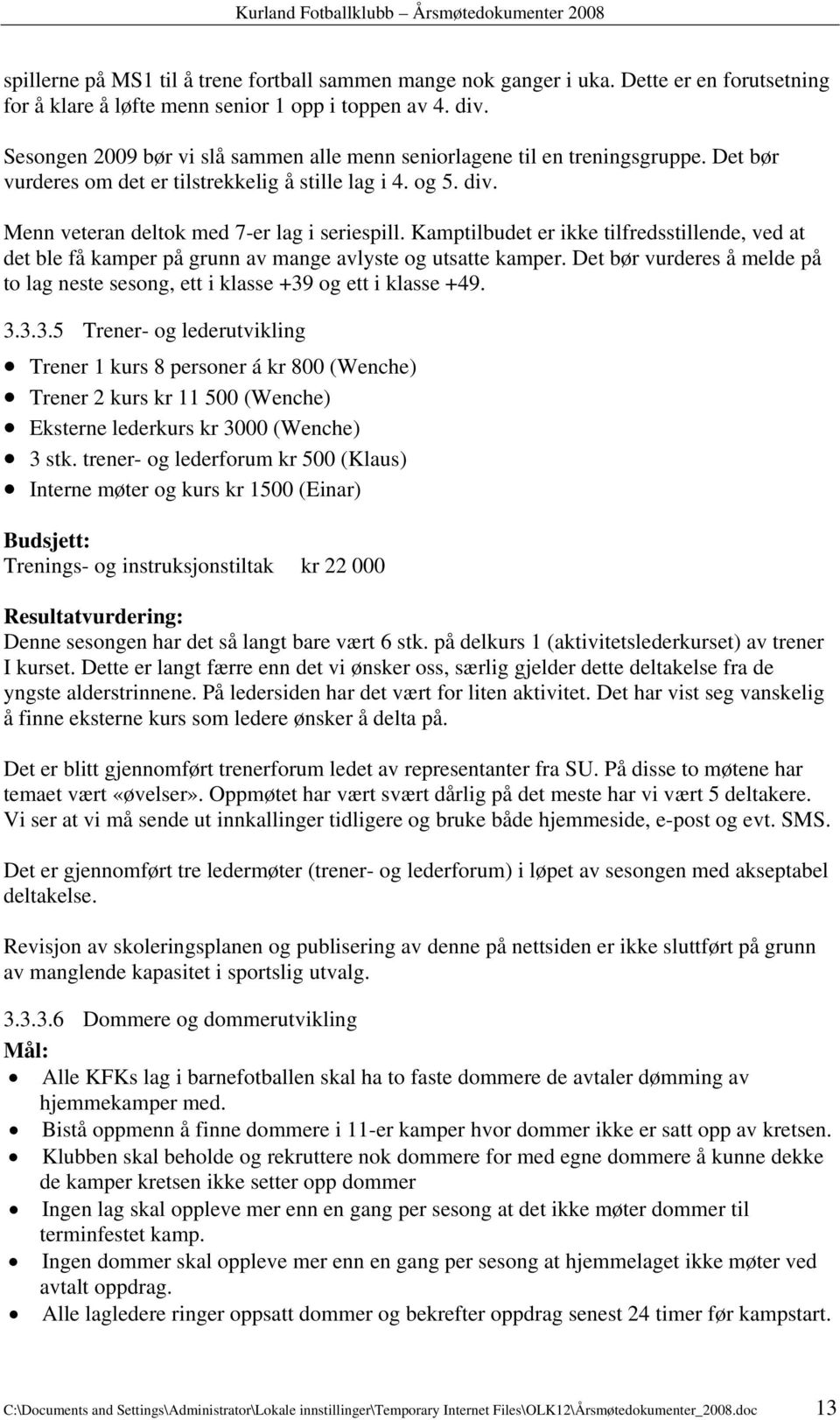 Kamptilbudet er ikke tilfredsstillende, ved at det ble få kamper på grunn av mange avlyste og utsatte kamper. Det bør vurderes å melde på to lag neste sesong, ett i klasse +39 og ett i klasse +49. 3.